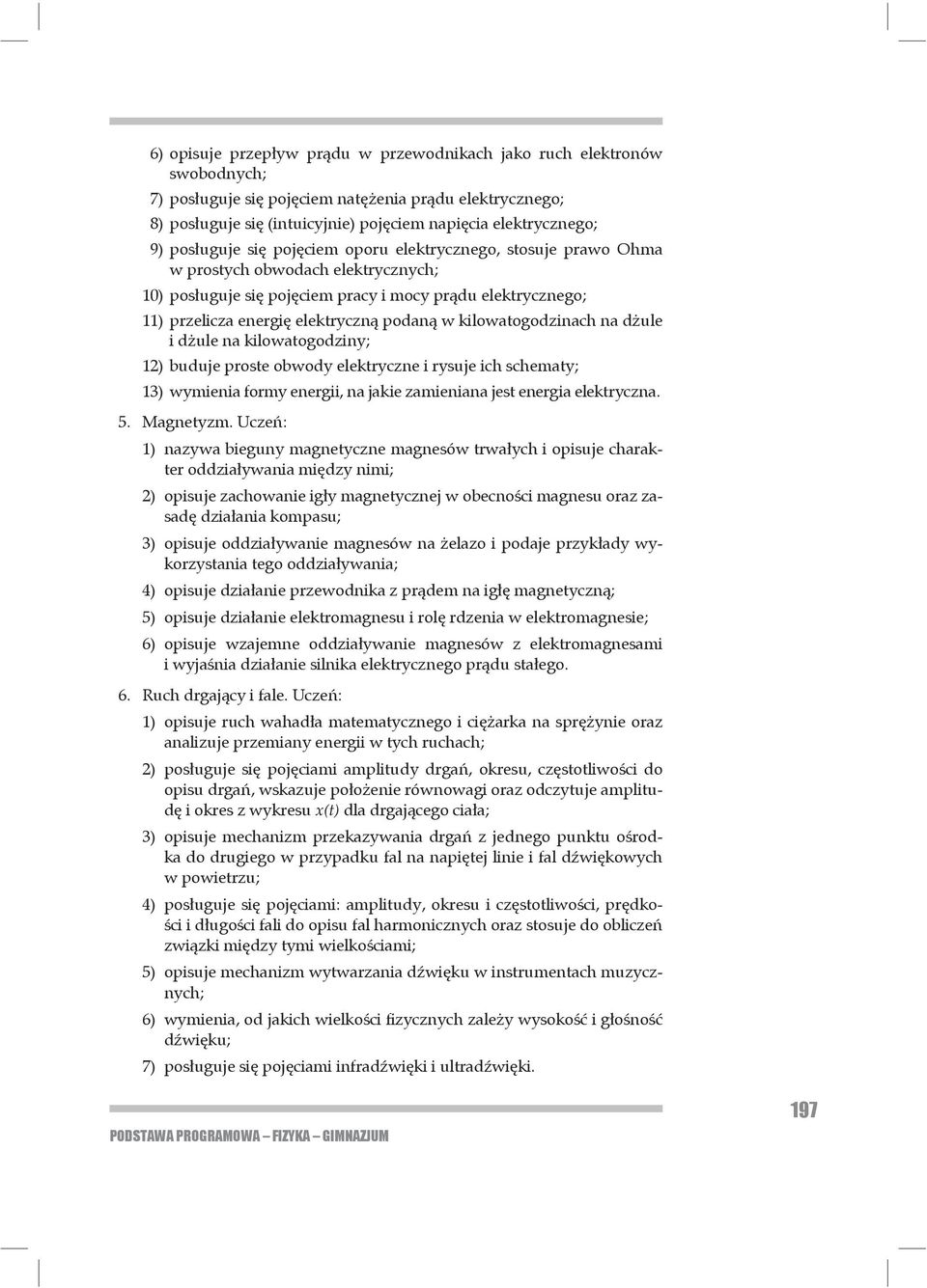 kilowatogodzinach na d ule i d ule na kilowatogodziny; 12) buduje proste obwody elektryczne i rysuje ich schematy; 13) wymienia formy energii, na jakie zamieniana jest energia elektryczna. 5.