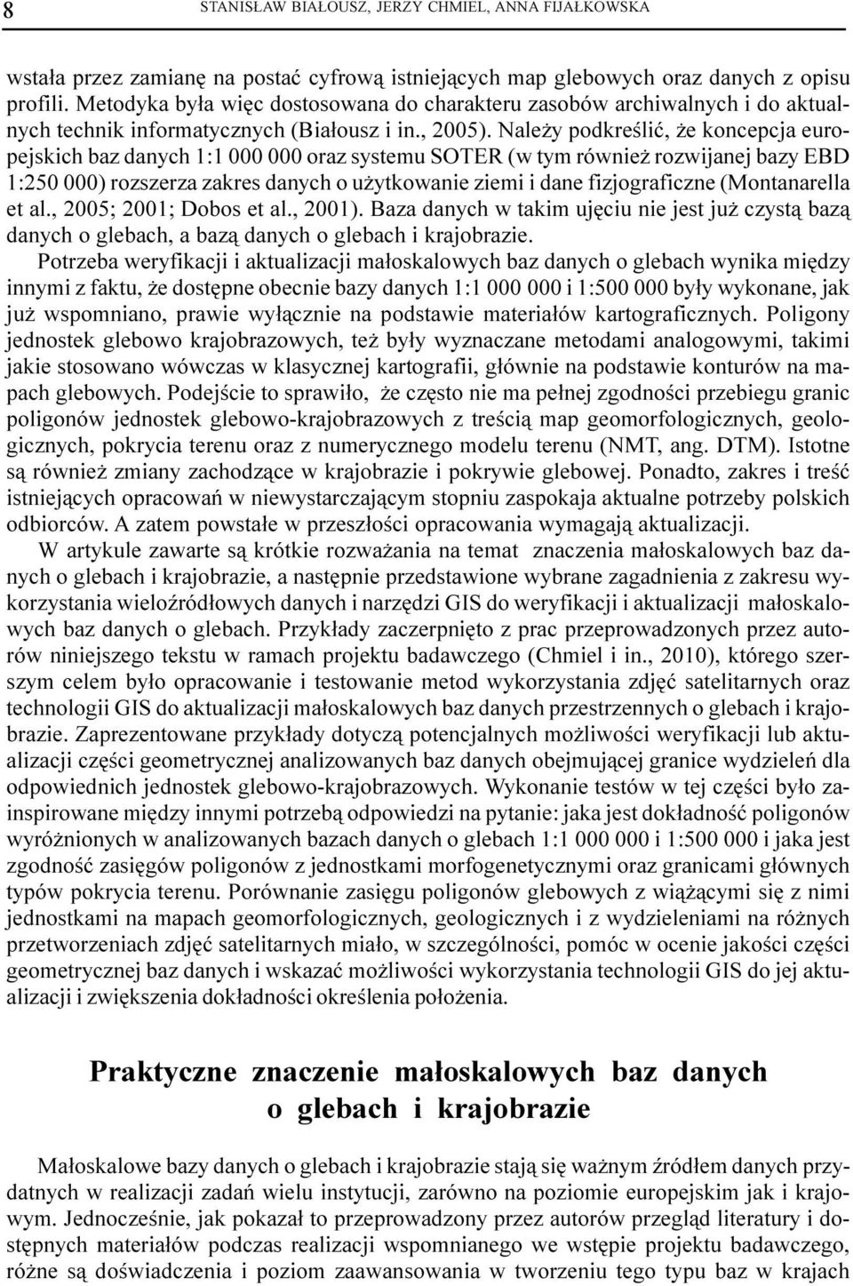 Nale y podkreœliæ, e koncepcja europejskich baz danych 1:1 000 000 oraz systemu SOTER (w tym równie rozwijanej bazy EBD 1:250 000) rozszerza zakres danych o u ytkowanie ziemi i dane fizjograficzne