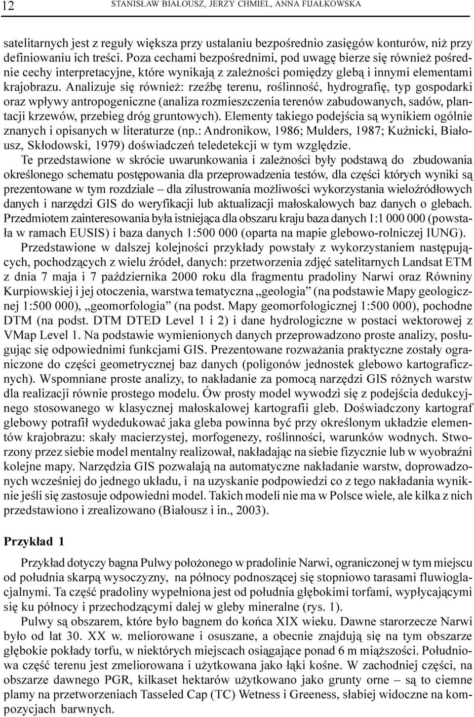 Analizuje siê równie : rzeÿbê terenu, roœlinnoœæ, hydrografiê, typ gospodarki oraz wp³ywy antropogeniczne (analiza rozmieszczenia terenów zabudowanych, sadów, plantacji krzewów, przebieg dróg