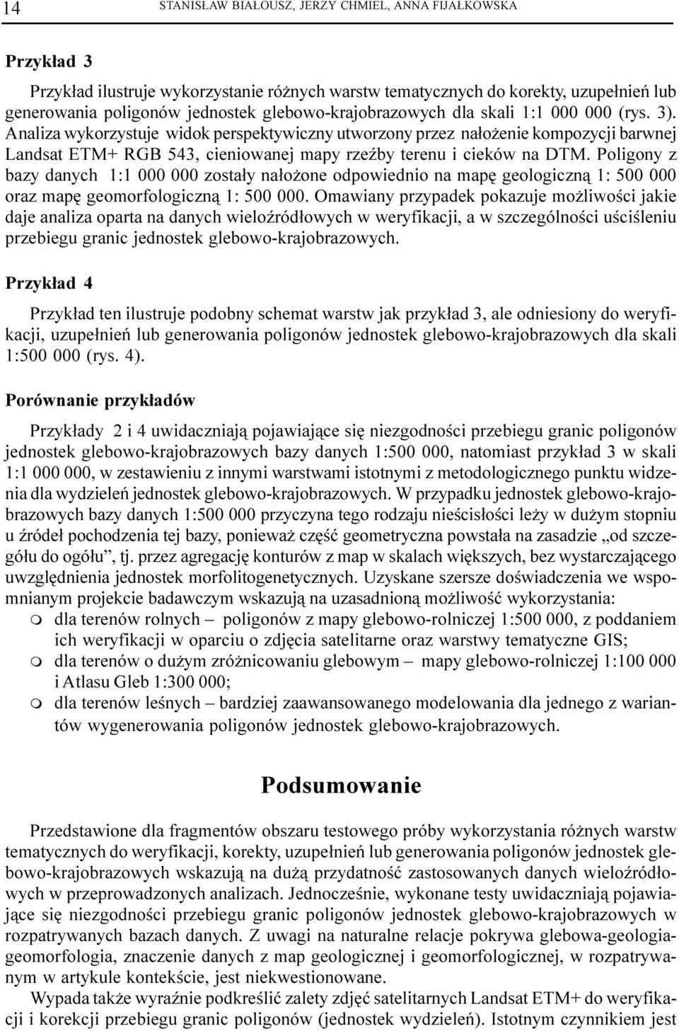 Analiza wykorzystuje widok perspektywiczny utworzony przez na³o enie kompozycji barwnej Landsat ETM+ RGB 543, cieniowanej mapy rzeÿby terenu i cieków na DTM.