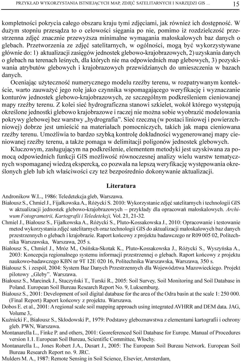 Przetworzenia ze zdjêæ satelitarnych, w ogólnoœci, mog¹ byæ wykorzystywane g³ównie do: 1) aktualizacji zasiêgów jednostek glebowo-krajobrazowych, 2) uzyskania danych o glebach na terenach leœnych,