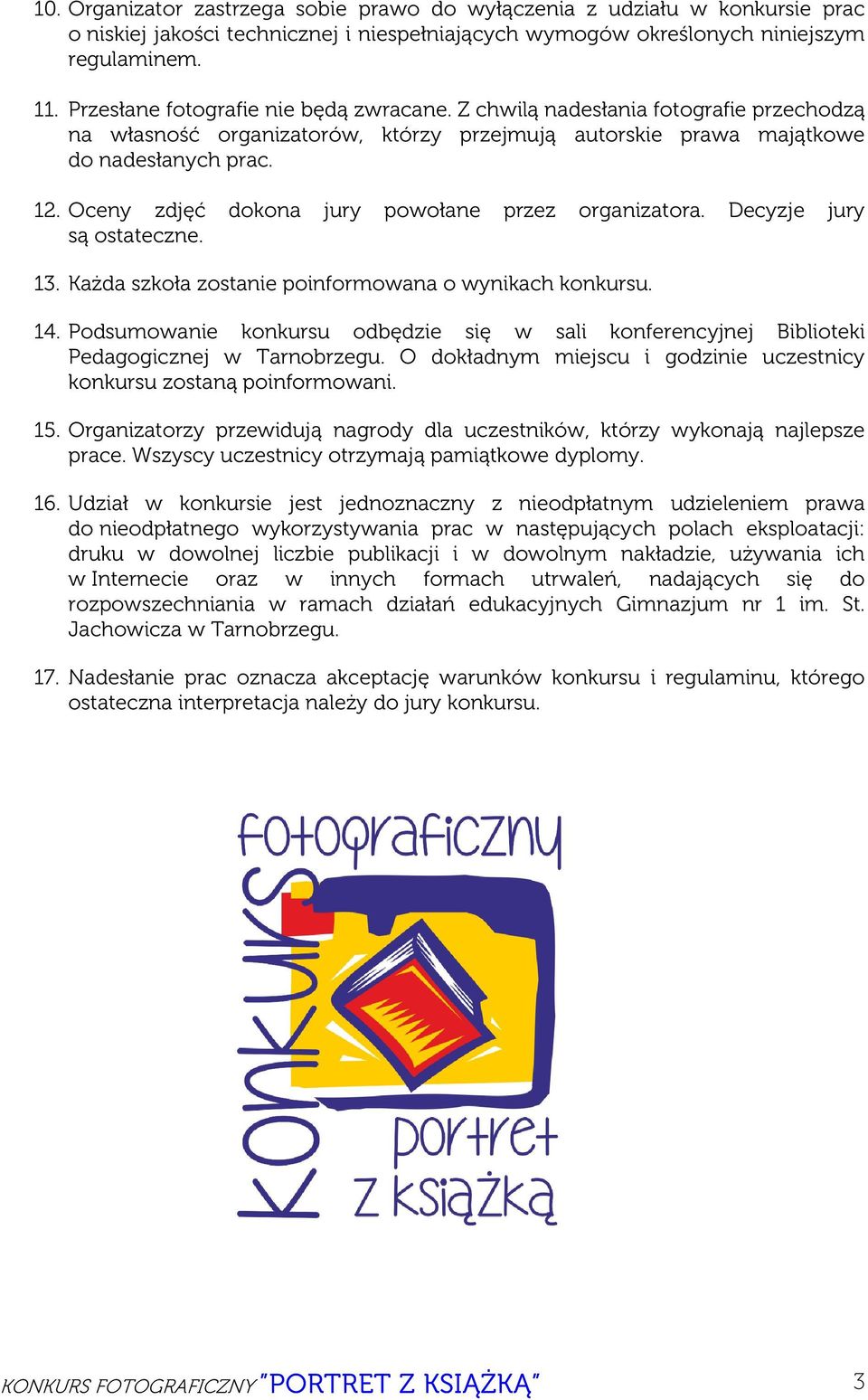 Oceny zdjęć dokona jury powołane przez organizatora. Decyzje jury są ostateczne. 13. Każda szkoła zostanie poinformowana o wynikach konkursu. 14.