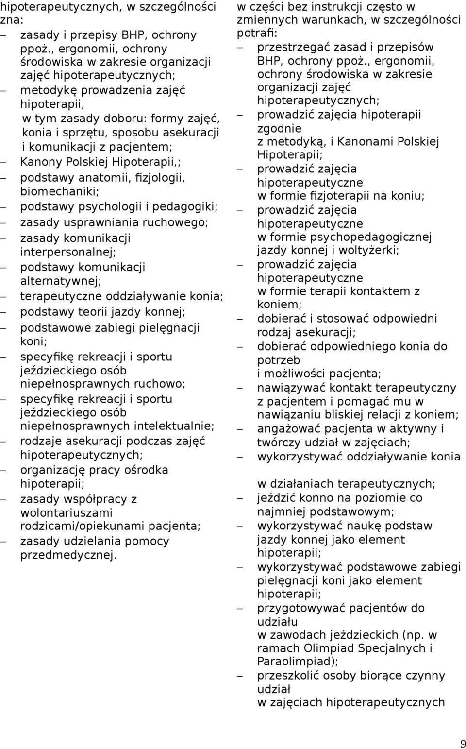 komunikacji z pacjentem; Kanony Polskiej Hipoterapii,; podstawy anatomii, fizjologii, biomechaniki; podstawy psychologii i pedagogiki; zasady usprawniania ruchowego; zasady komunikacji