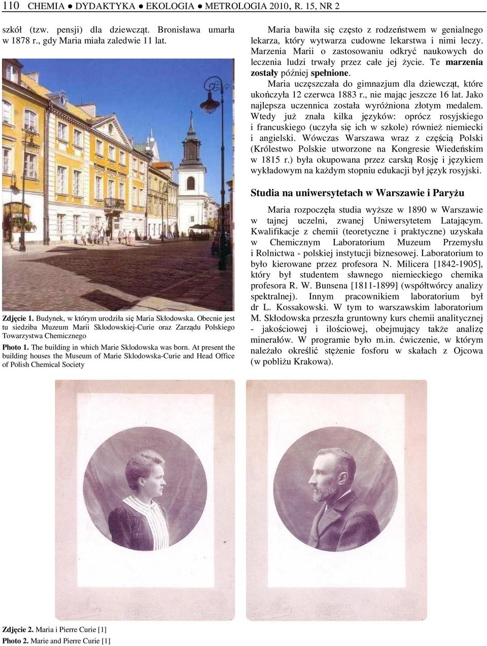 Te marzenia zostały później spełnione. Maria uczęszczała do gimnazjum dla dziewcząt, które ukończyła 12 czerwca 1883 r., nie mając jeszcze 16 lat.