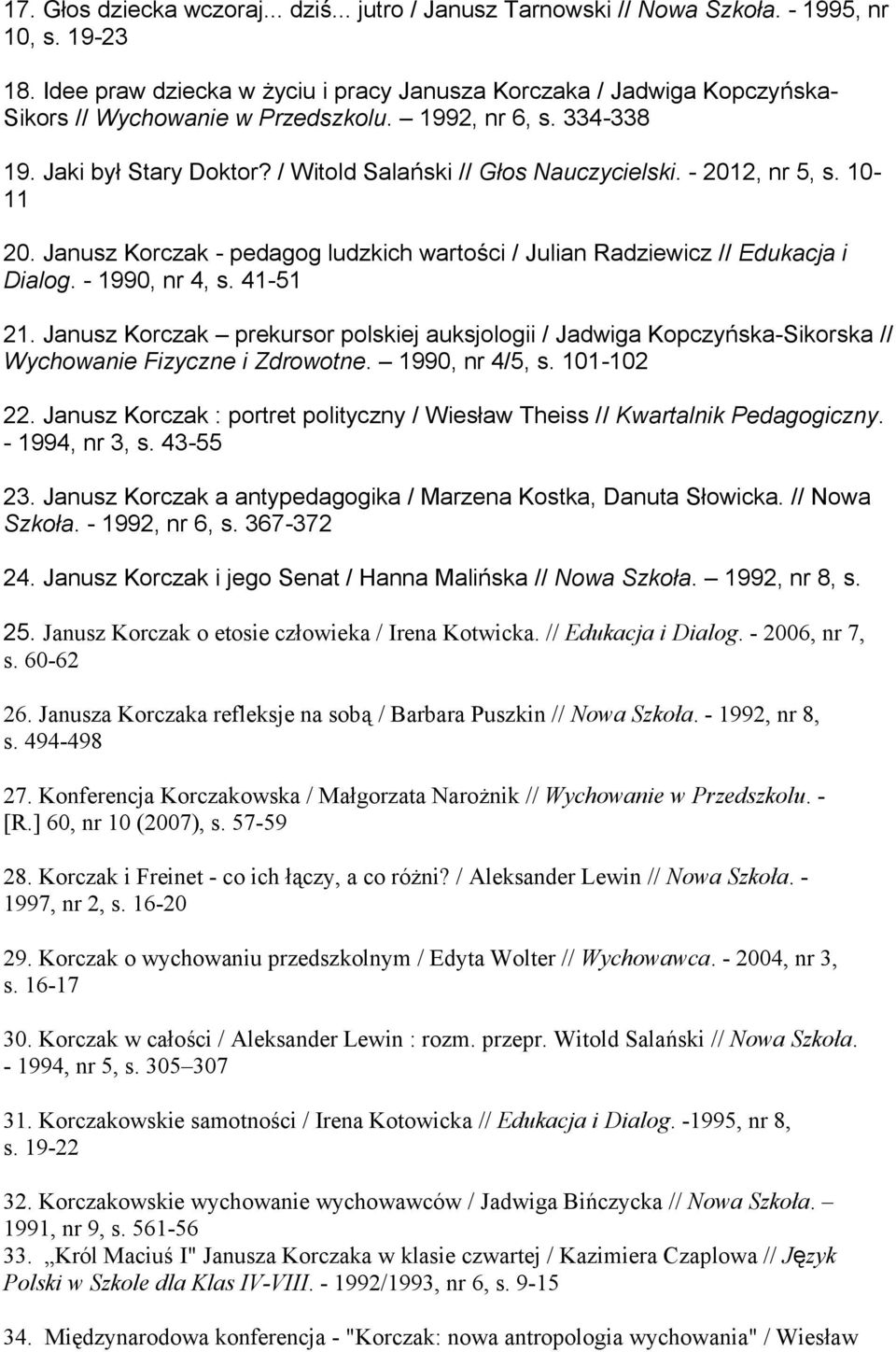 - 2012, nr 5, s. 10-11 20. Janusz Korczak - pedagog ludzkich wartości / Julian Radziewicz // Edukacja i Dialog. - 1990, nr 4, s. 41-51 21.