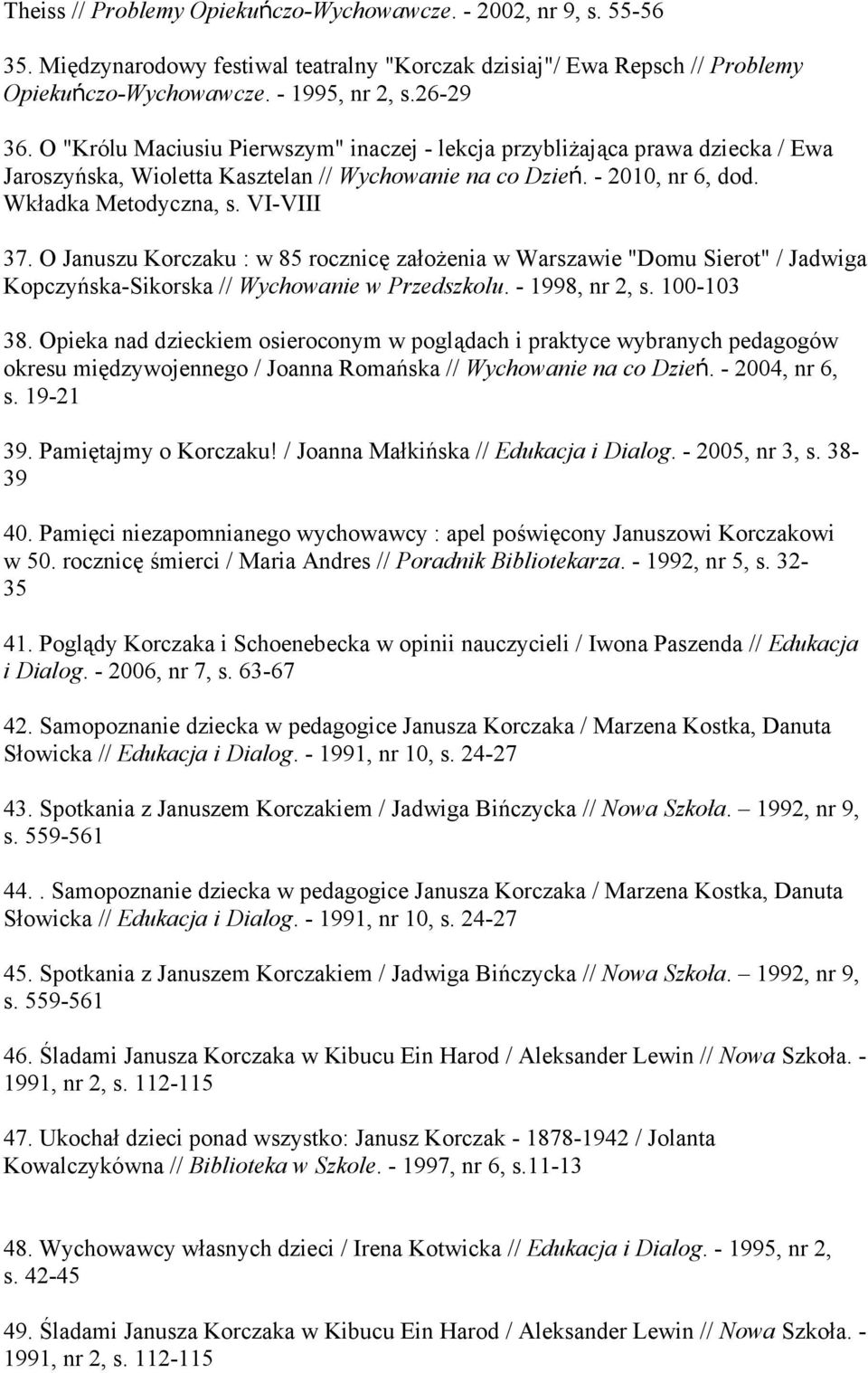 O Januszu Korczaku : w 85 rocznicę założenia w Warszawie "Domu Sierot" / Jadwiga Kopczyńska-Sikorska // Wychowanie w Przedszkolu. - 1998, nr 2, s. 100-103 38.