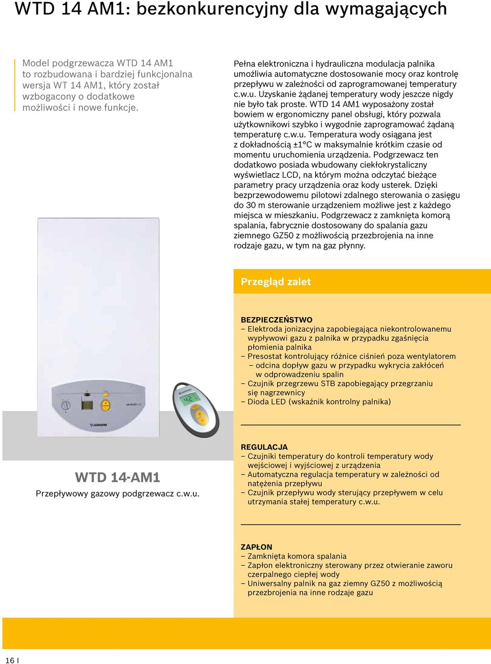 WTD 14 AM1 wyposażony został bowiem w ergonomiczny panel obsługi, który pozwala użytkownikowi szybko i wygodnie zaprogramować żądaną temperaturę c.w.u. Temperatura wody osiągana jest z dokładnością ±1 C w maksymalnie krótkim czasie od momentu uruchomienia urządzenia.