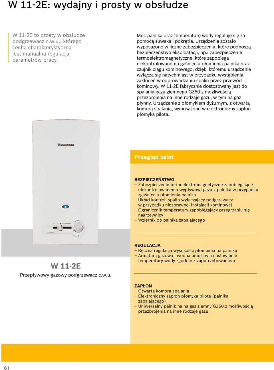 : zabezpieczenie termoelektromagnetyczne, które zapobiega niekontrolowanemu gaśnięciu płomienia palnika oraz czujnik ciągu kominowego, dzięki któremu urządzenie wyłącza się natychmiast w przypadku