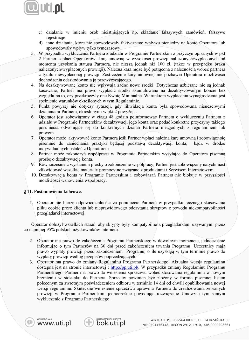 W przypadku wykluczenia Partnera z udziału w Programie Partnerskim z przyczyn opisanych w pkt 2 Partner zapłaci Operatorowi karę umowną w wysokości prowizji naliczonych/wypłaconych od momentu