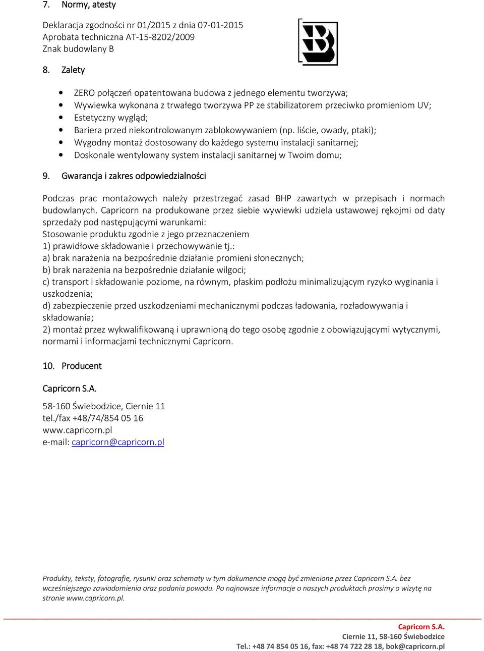 niekontrolowanym zablokowywaniem (np. liście, owady, ptaki); Wygodny montaż dostosowany do każdego systemu instalacji sanitarnej; Doskonale wentylowany system instalacji sanitarnej w Twoim domu; 9.