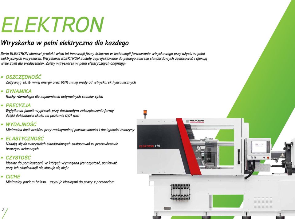 Zalety wtryskarek w pełni elektrycznych obejmuja : OszczȨdnoŚĆ Zu - zywaja 60% mniej energii oraz 90% mniej wody od wtryskarek hydraulicznych Dynamika Ruchy równoległe dla zapewnienia optymalnych