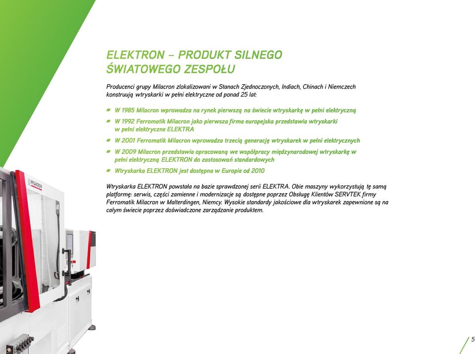 Ferromatik Milacron wprowadza trzecia generacjȩ wtryskarek w pełni elektrycznych W 2009 Milacron przedstawia opracowana we współpracy miȩdzynarodowej wtryskarkȩ w pełni elektryczna ELEKTRON do