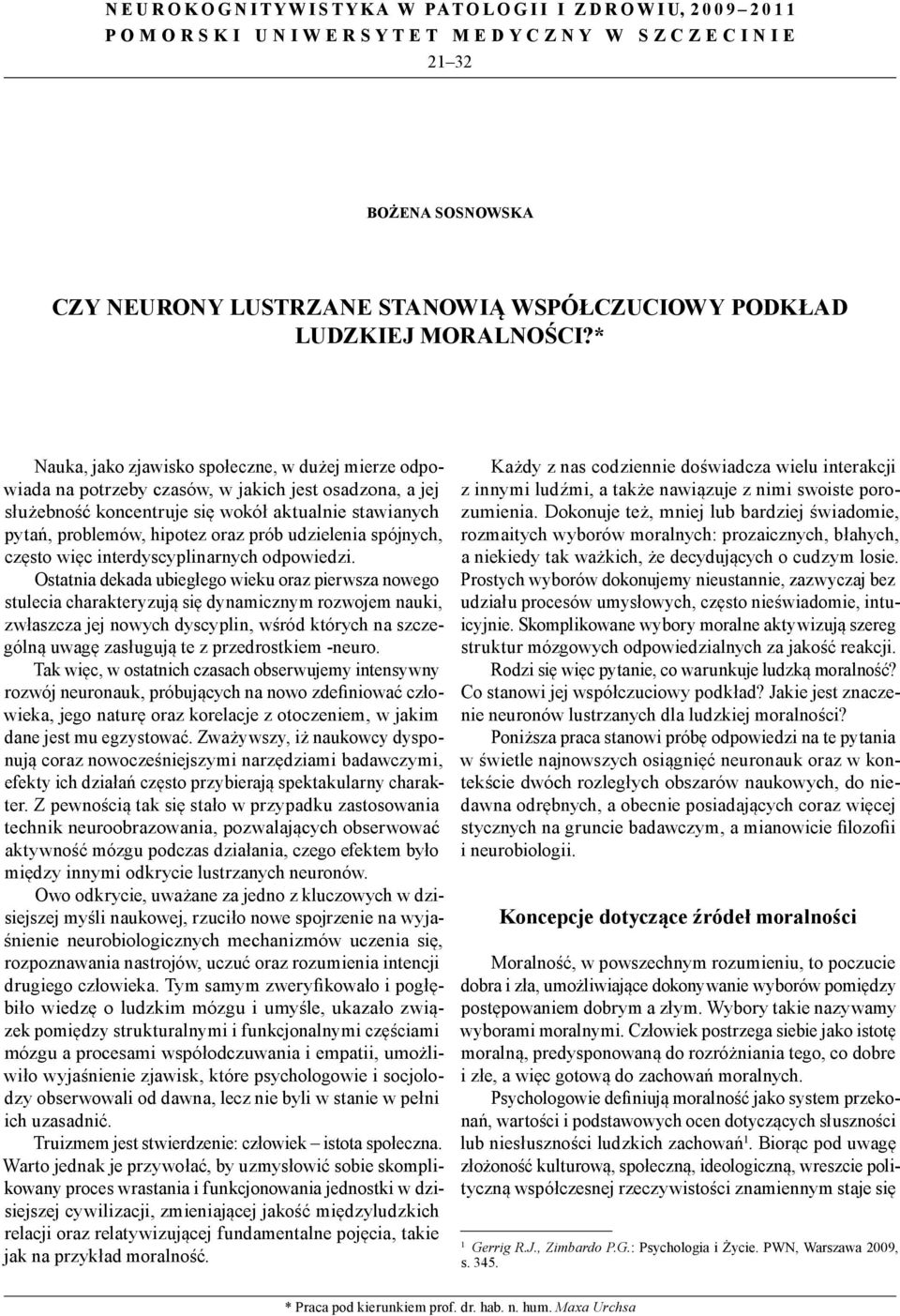 * Nauka, jako zjawisko społeczne, w dużej mierze odpowiada na potrzeby czasów, w jakich jest osadzona, a jej służebność koncentruje się wokół aktualnie stawianych pytań, problemów, hipotez oraz prób