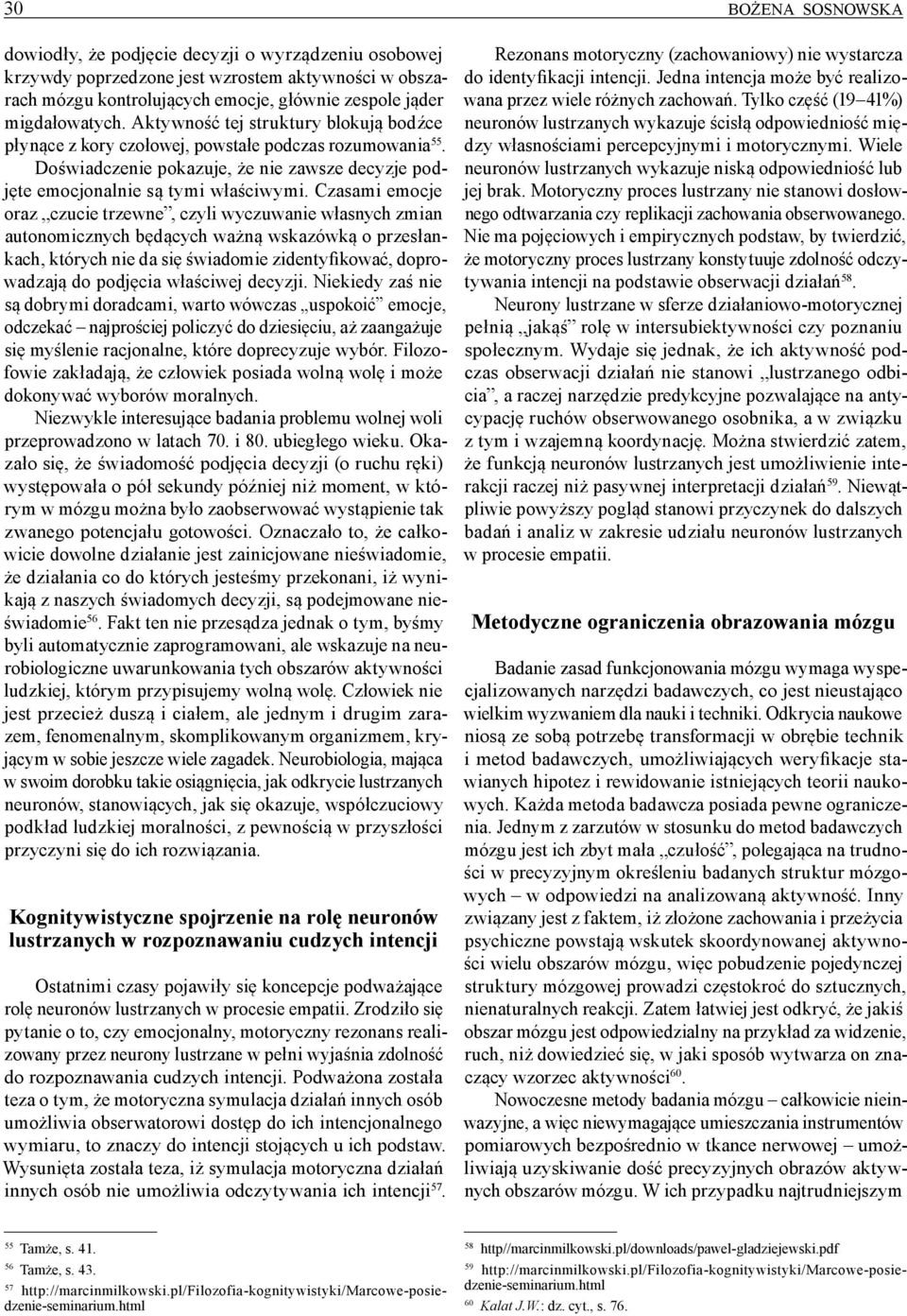 Czasami emocje oraz czucie trzewne, czyli wyczuwanie własnych zmian autonomicznych będących ważną wskazówką o przesłankach, których nie da się świadomie zidentyfikować, doprowadzają do podjęcia