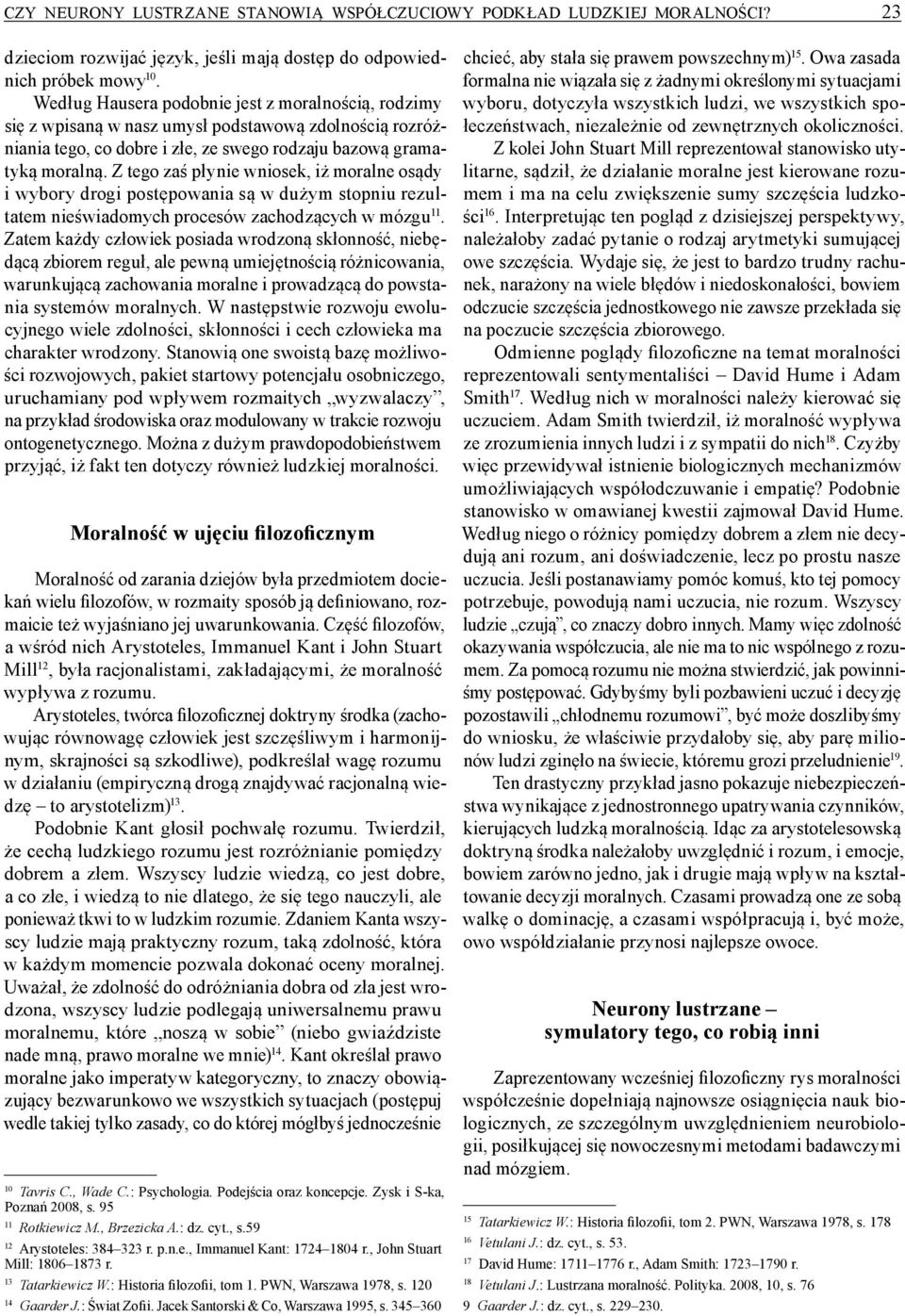 Z tego zaś płynie wniosek, iż moralne osądy i wybory drogi postępowania są w dużym stopniu rezultatem nieświadomych procesów zachodzących w mózgu 11.