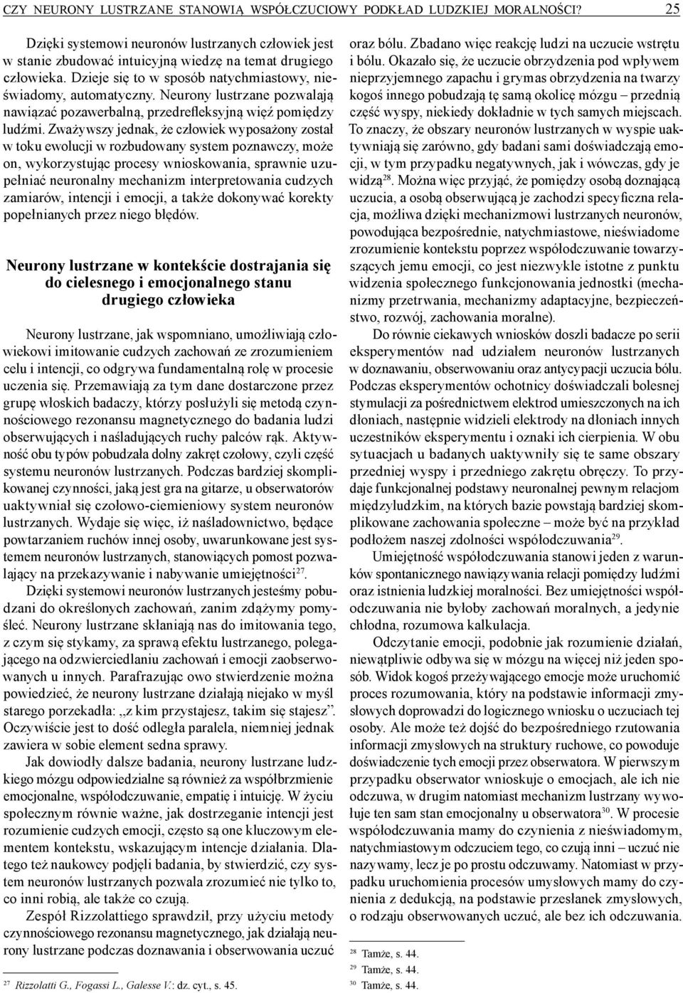 Zważywszy jednak, że człowiek wyposażony został w toku ewolucji w rozbudowany system poznawczy, może on, wykorzystując procesy wnioskowania, sprawnie uzupełniać neuronalny mechanizm interpretowania
