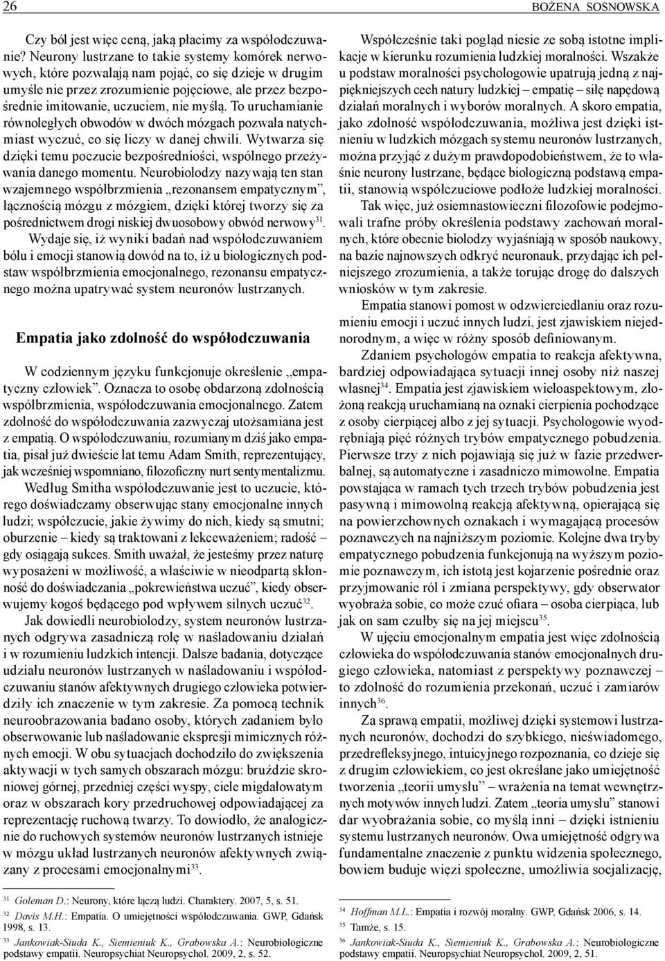 To uruchamianie równoległych obwodów w dwóch mózgach pozwala natychmiast wyczuć, co się liczy w danej chwili. Wytwarza się dzięki temu poczucie bezpośredniości, wspólnego przeżywania danego momentu.