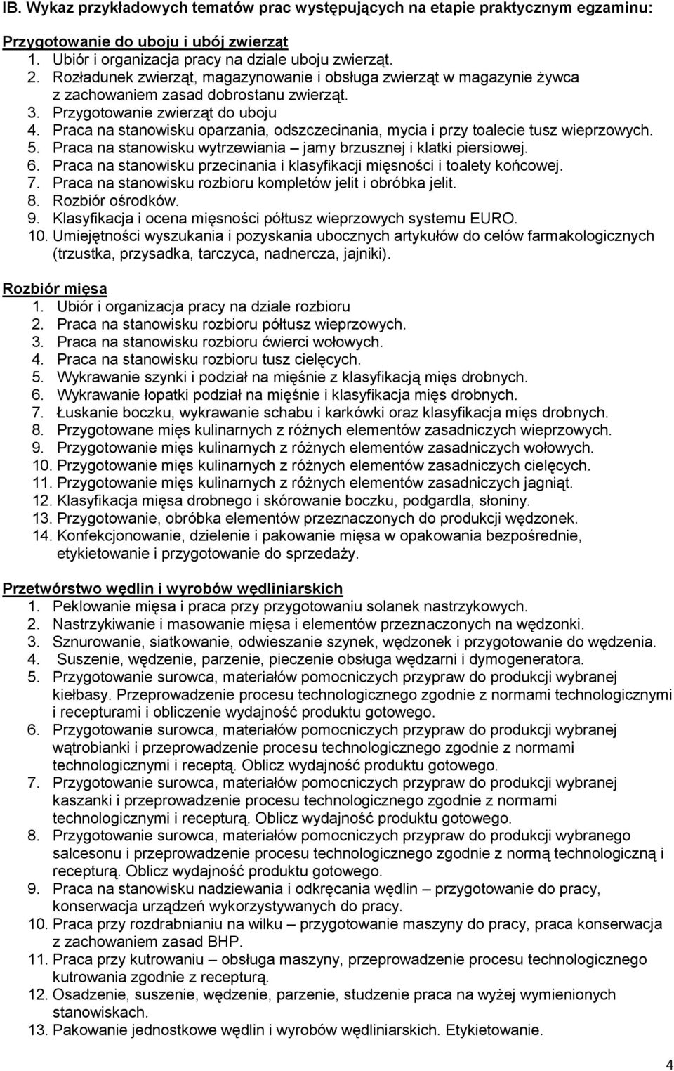 Praca na stanowisku oparzania, odszczecinania, mycia i przy toalecie tusz wieprzowych. 5. Praca na stanowisku wytrzewiania jamy brzusznej i klatki piersiowej. 6.