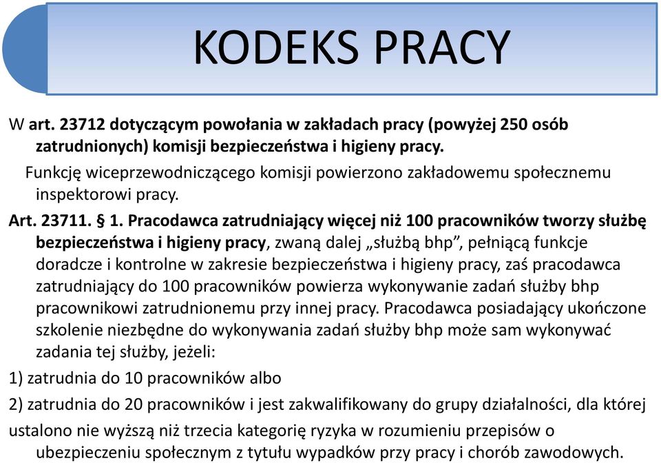 Pracodawca zatrudniający więcej niż 100 pracowników tworzy służbę bezpieczeństwa i higieny pracy, zwaną dalej służbą bhp, pełniącą funkcje doradcze i kontrolne w zakresie bezpieczeństwa i higieny