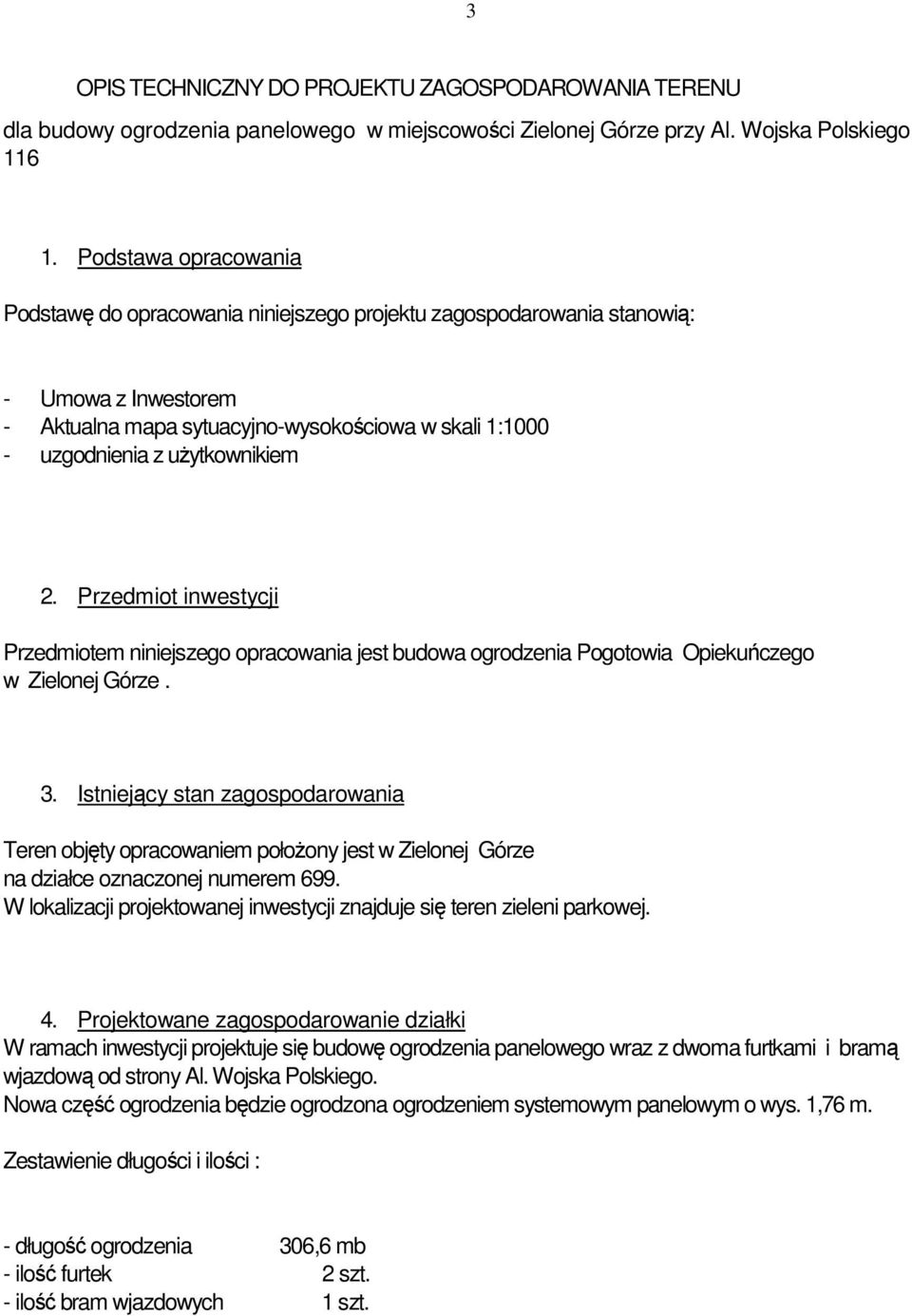 2. Przedmiot inwestycji Przedmiotem niniejszego opracowania jest budowa ogrodzenia Pogotowia Opiekuńczego w Zielonej Górze. 3.