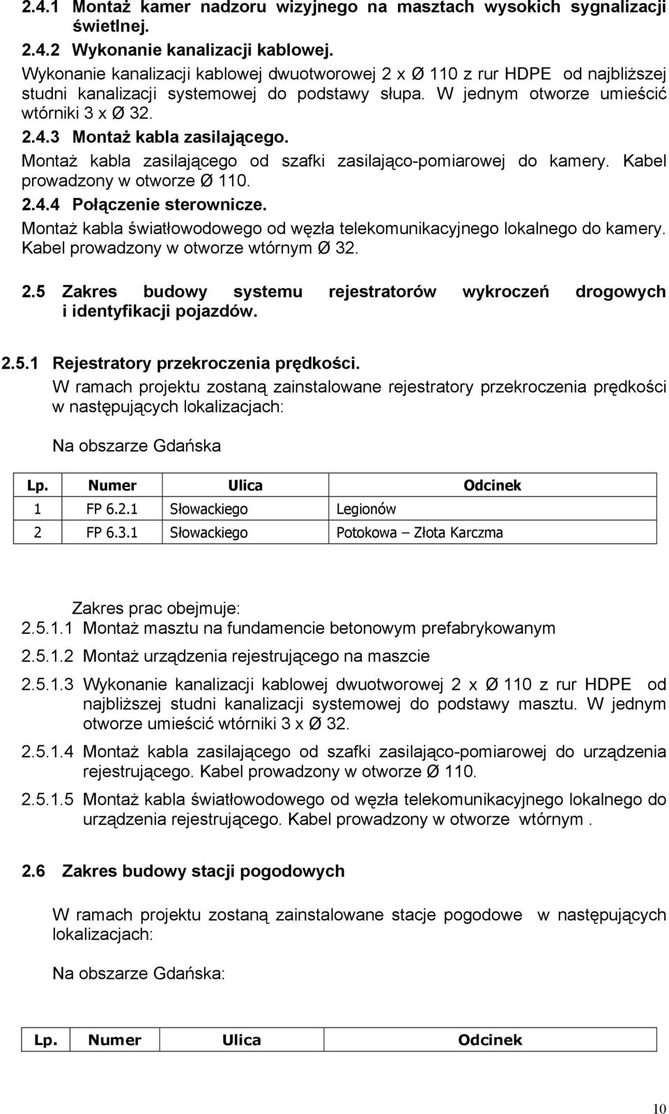 3 Montaż kabla zasilającego. Montaż kabla zasilającego od szafki zasilająco-pomiarowej do kamery. Kabel prowadzony w otworze Ø 110. 2.4.4 Połączenie sterownicze.
