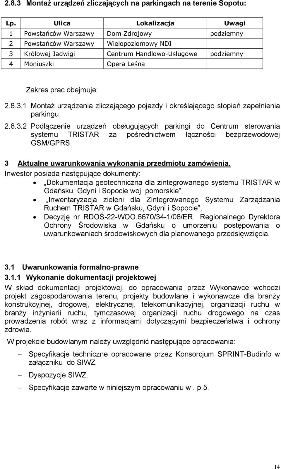 prac obejmuje: 2.8.3.1 Montaż urządzenia zliczającego pojazdy i określającego stopień zapełnienia parkingu 2.8.3.2 Podłączenie urządzeń obsługujących parkingi do Centrum sterowania systemu TRISTAR za pośrednictwem łączności bezprzewodowej GSM/GPRS.