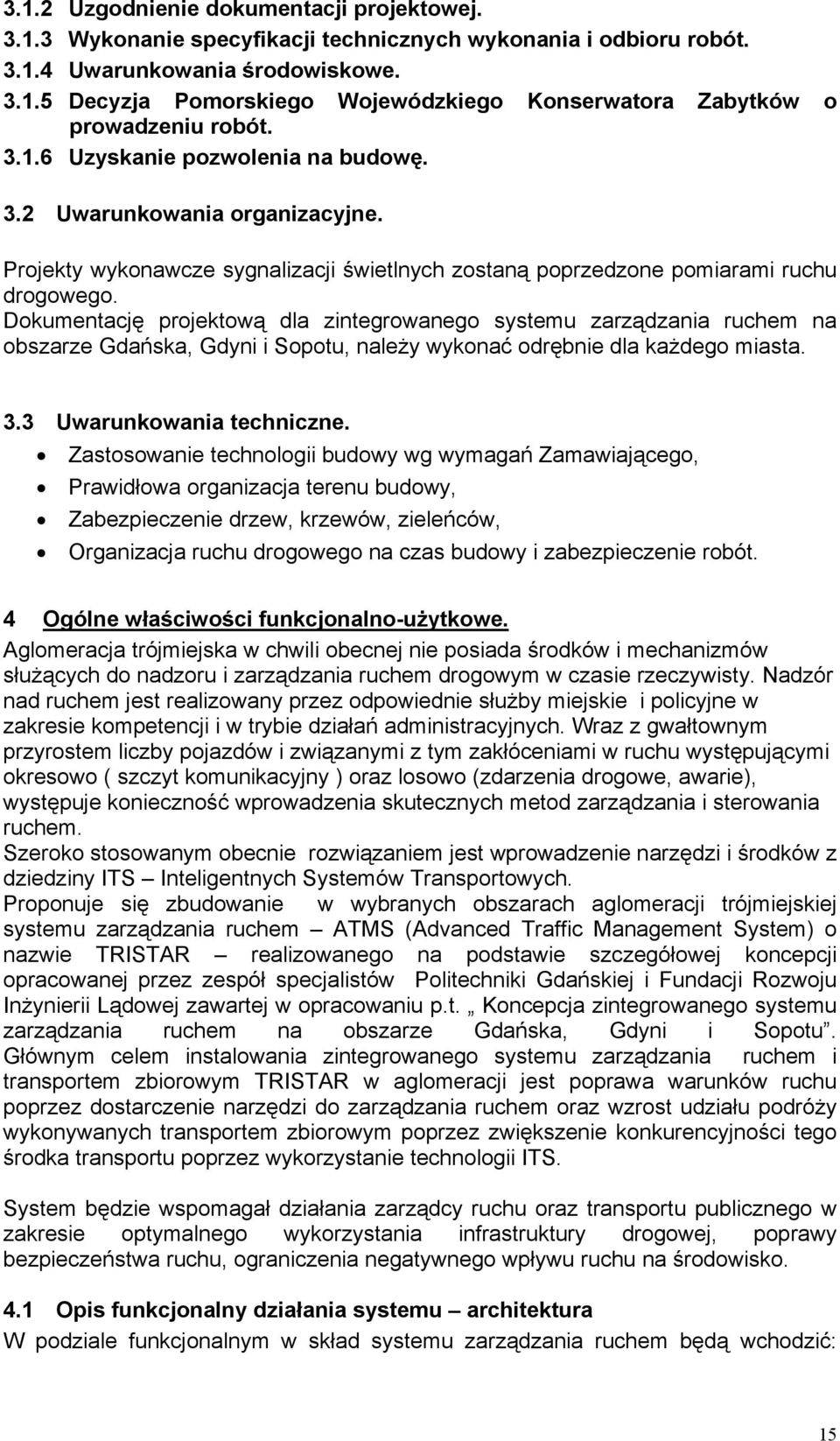 Dokumentację projektową dla zintegrowanego systemu zarządzania ruchem na obszarze Gdańska, Gdyni i Sopotu, należy wykonać odrębnie dla każdego miasta. 3.3 Uwarunkowania techniczne.