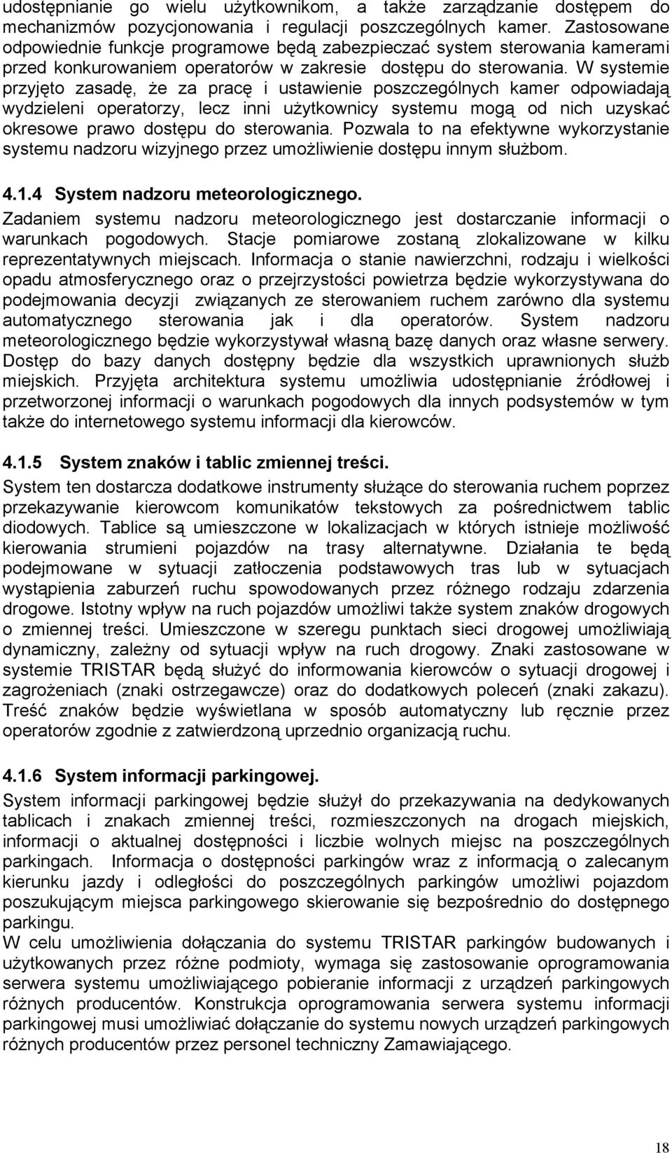 W systemie przyjęto zasadę, że za pracę i ustawienie poszczególnych kamer odpowiadają wydzieleni operatorzy, lecz inni użytkownicy systemu mogą od nich uzyskać okresowe prawo dostępu do sterowania.