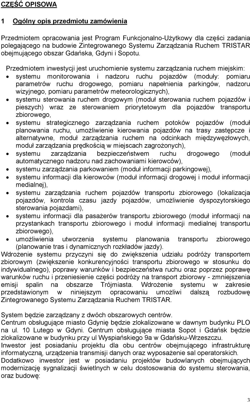 Przedmiotem inwestycji jest uruchomienie systemu zarządzania ruchem miejskim: systemu monitorowania i nadzoru ruchu pojazdów (moduły: pomiaru parametrów ruchu drogowego, pomiaru napełnienia