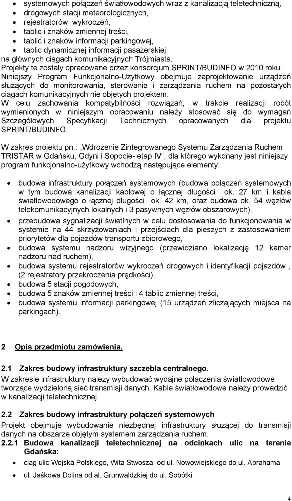 Niniejszy Program Funkcjonalno-Użytkowy obejmuje zaprojektowanie urządzeń służących do monitorowania, sterowania i zarządzania ruchem na pozostałych ciągach komunikacyjnych nie objętych projektem.