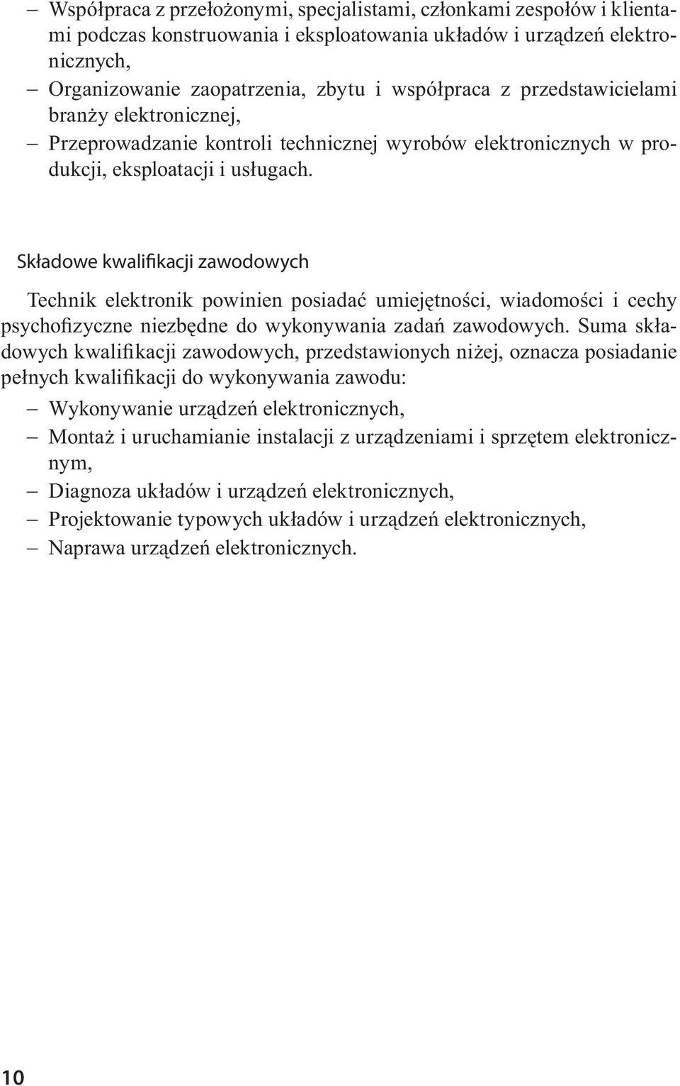 Składowe kwalifikacji zawodowych Technik elektronik powinien posiadać umiejętności, wiadomości i cechy psychofizyczne niezbędne do wykonywania zadań zawodowych.