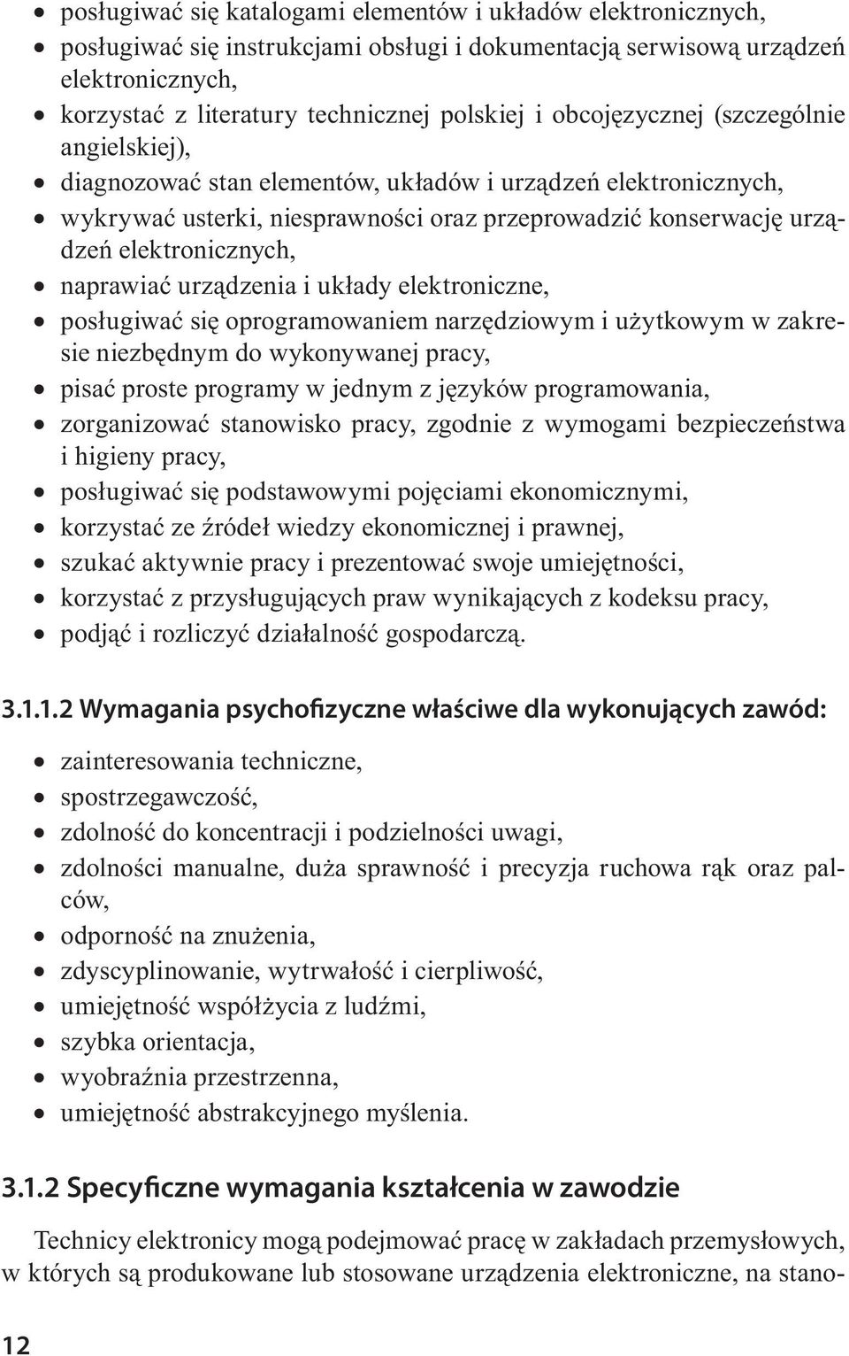 naprawiać urządzenia i układy elektroniczne, posługiwać się oprogramowaniem narzędziowym i użytkowym w zakresie niezbędnym do wykonywanej pracy, pisać proste programy w jednym z języków