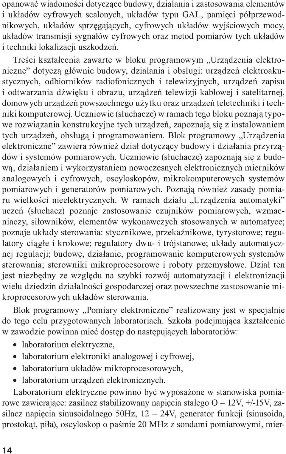 Treści kształcenia zawarte w bloku programowym Urządzenia elektroniczne dotyczą głównie budowy, działania i obsługi: urządzeń elektroakustycznych, odbiorników radiofonicznych i telewizyjnych,