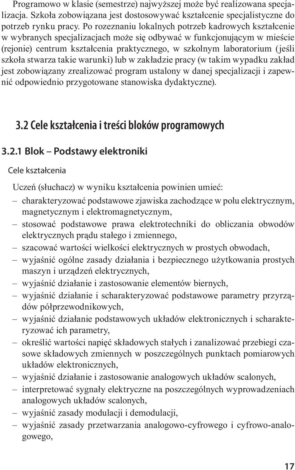 (jeśli szkoła stwarza takie warunki) lub w zakładzie pracy (w takim wypadku zakład jest zobowiązany zrealizować program ustalony w danej specjalizacji i zapewnić odpowiednio przygotowane stanowiska