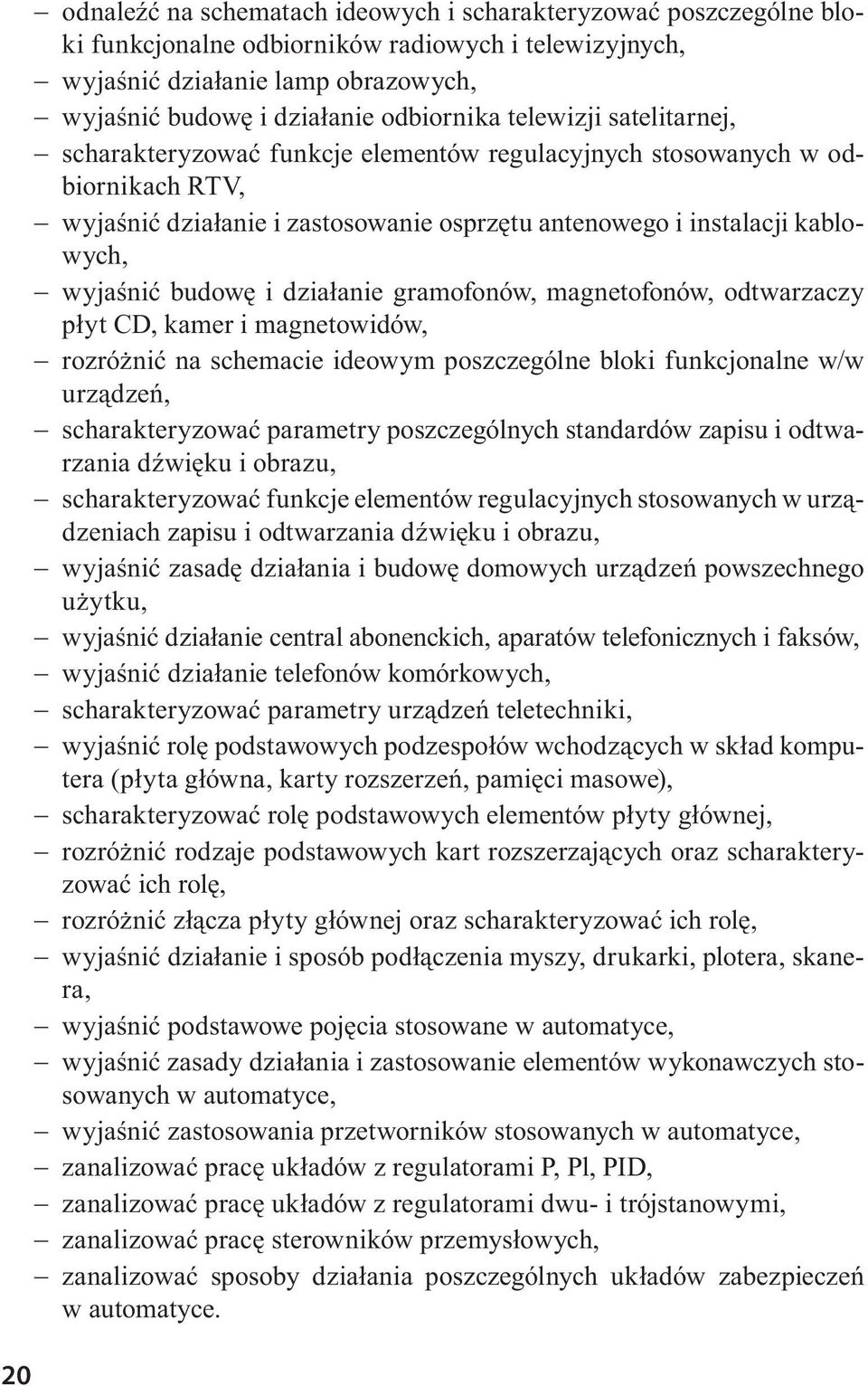 i działanie gramofonów, magnetofonów, odtwarzaczy płyt CD, kamer i magnetowidów, rozróżnić na schemacie ideowym poszczególne bloki funkcjonalne w/w urządzeń, scharakteryzować parametry poszczególnych