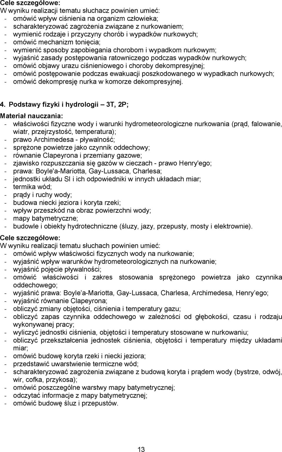 nurkowych; - omówić objawy urazu ciśnieniowego i choroby dekompresyjnej; - omówić postępowanie podczas ewakuacji poszkodowanego w wypadkach nurkowych; - omówić dekompresję nurka w komorze