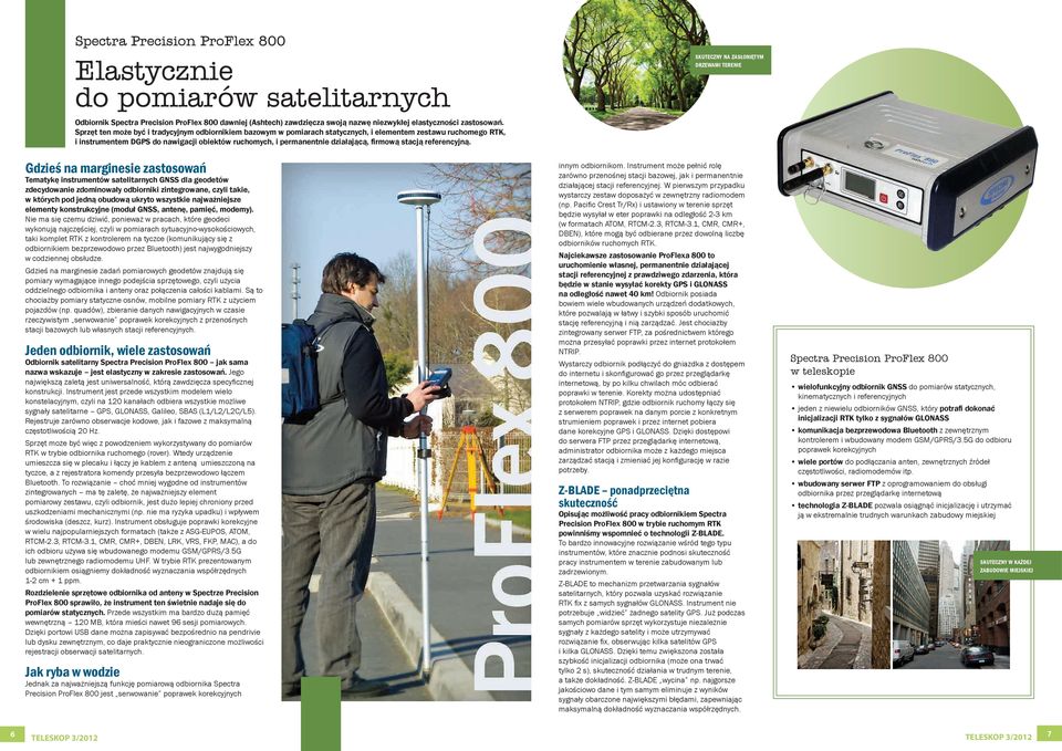 Sprzęt ten może być i tradycyjnym odbiornikiem bazowym w pomiarach statycznych, i elementem zestawu ruchomego RTK, i instrumentem DGPS do nawigacji obiektów ruchomych, i permanentnie działającą,