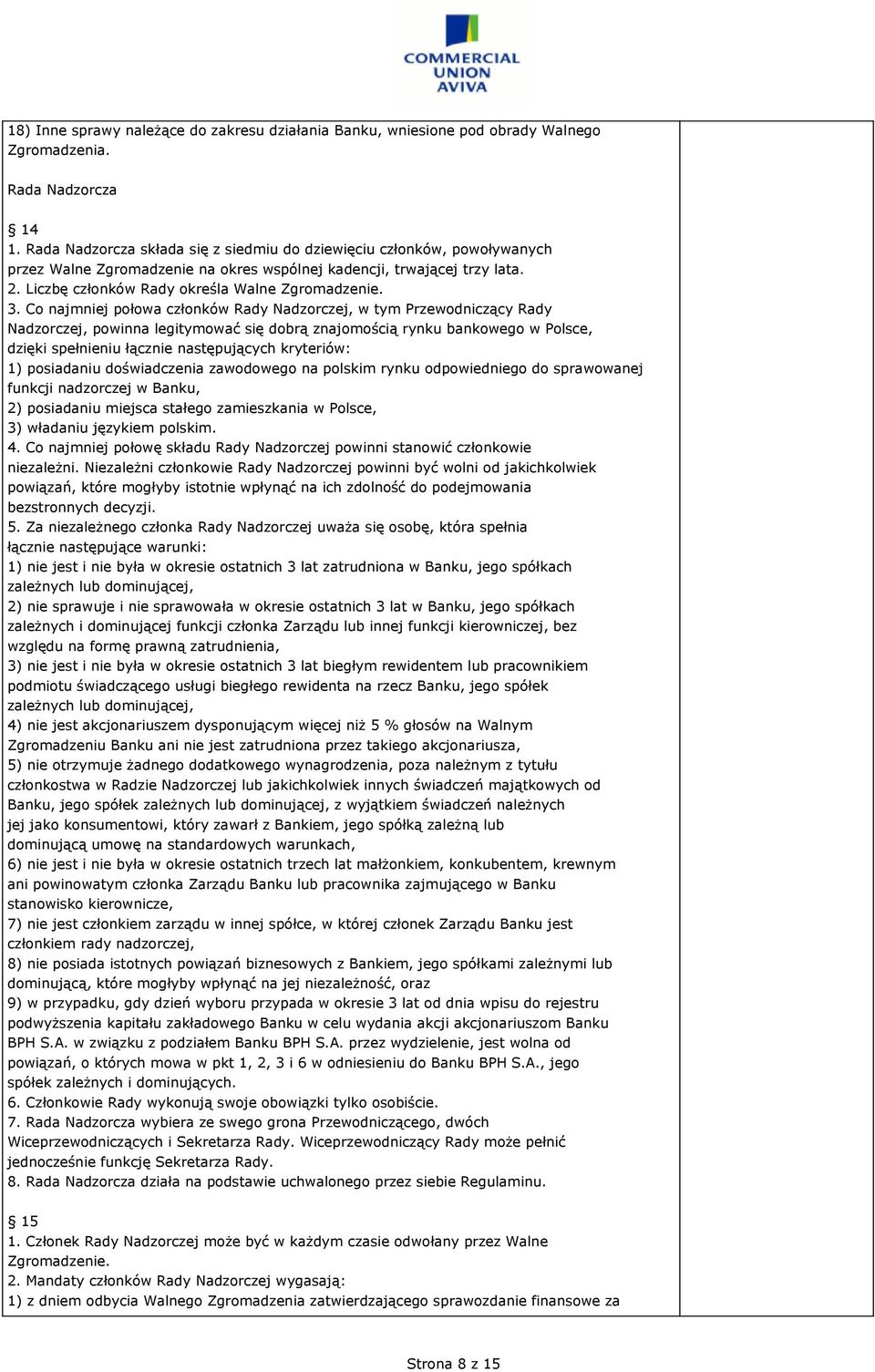 3. Co najmniej połowa członków Rady Nadzorczej, w tym Przewodniczący Rady Nadzorczej, powinna legitymować się dobrą znajomością rynku bankowego w Polsce, dzięki spełnieniu łącznie następujących