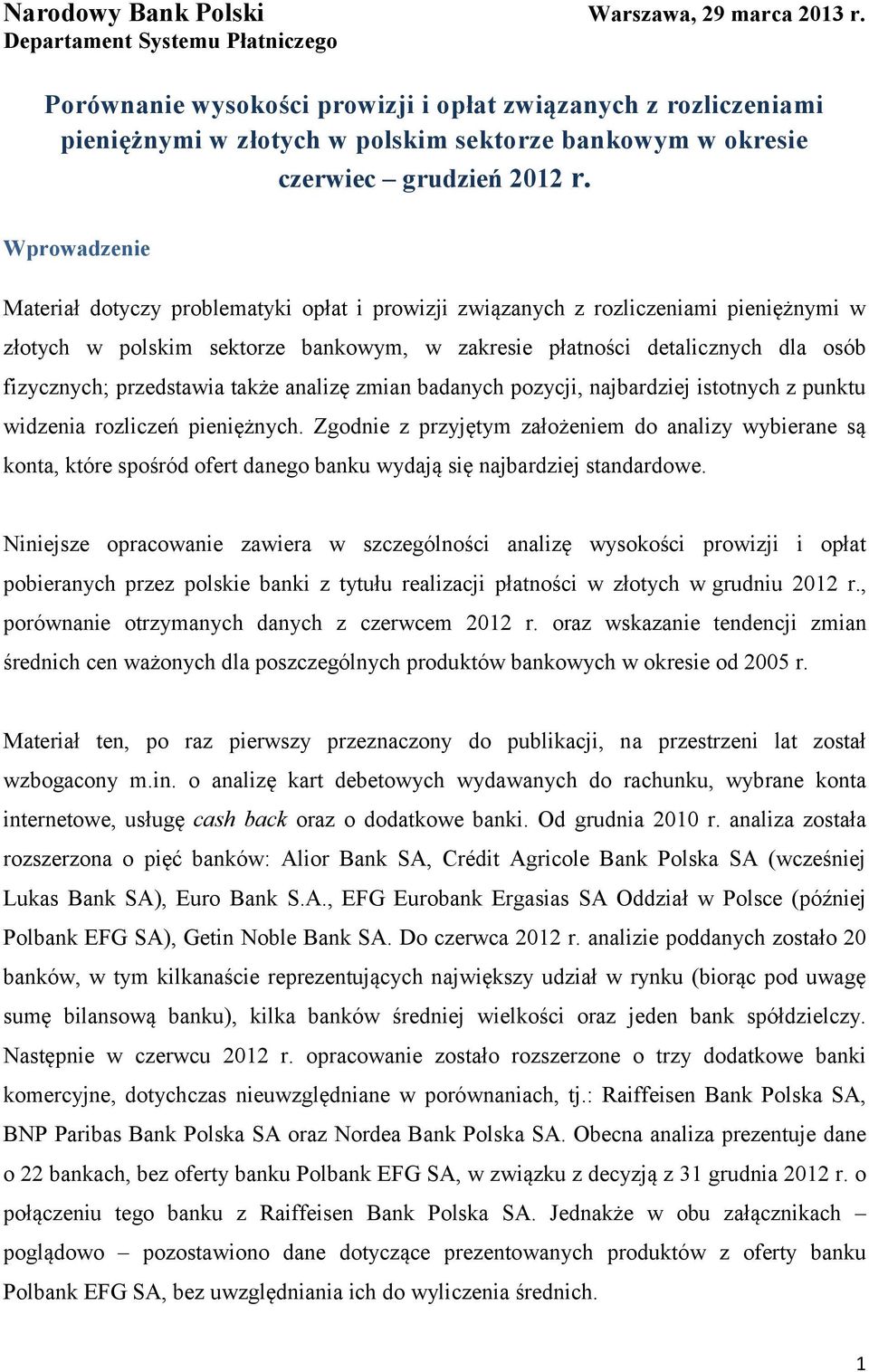 Wprowadzenie Materiał dotyczy problematyki opłat i prowizji związanych z rozliczeniami pieniężnymi w złotych w polskim sektorze bankowym, w zakresie płatności detalicznych dla osób fizycznych;