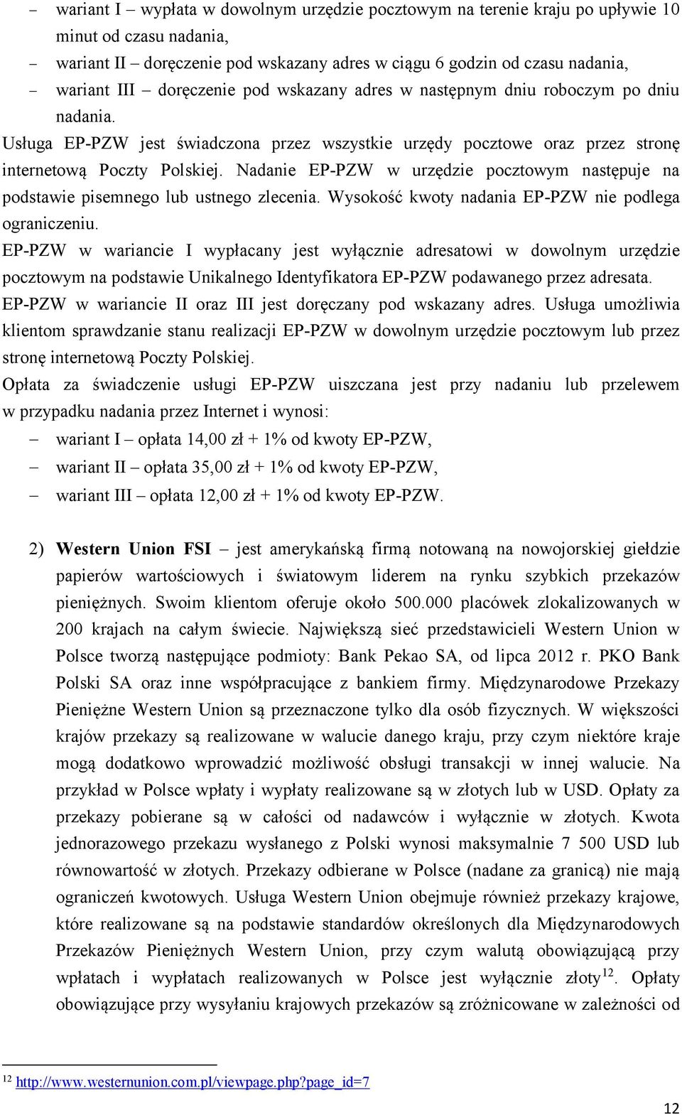 Nadanie EP-PZW w urzędzie pocztowym następuje na podstawie pisemnego lub ustnego zlecenia. Wysokość kwoty nadania EP-PZW nie podlega ograniczeniu.