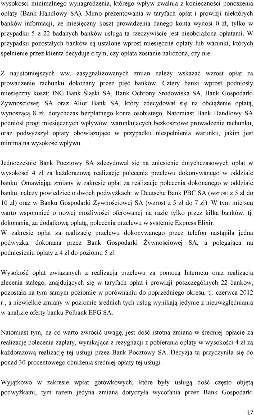 jest nieobciążona opłatami. W przypadku pozostałych banków są ustalone wprost miesięczne opłaty lub warunki, których spełnienie przez klienta decyduje o tym, czy opłata zostanie naliczona, czy nie.