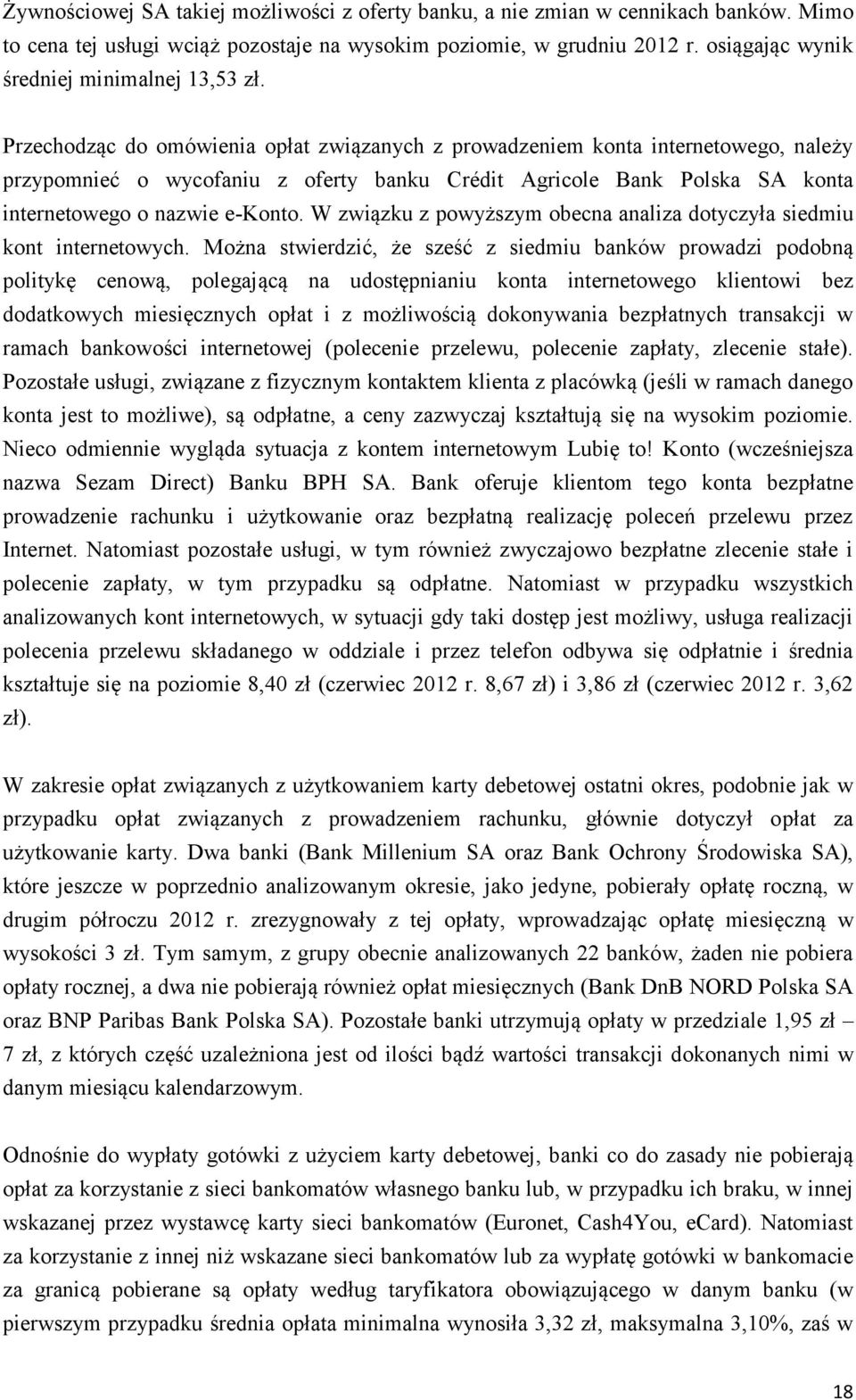 Przechodząc do omówienia opłat związanych z prowadzeniem konta internetowego, należy przypomnieć o wycofaniu z oferty banku Crédit Agricole Bank Polska SA konta internetowego o nazwie e-konto.