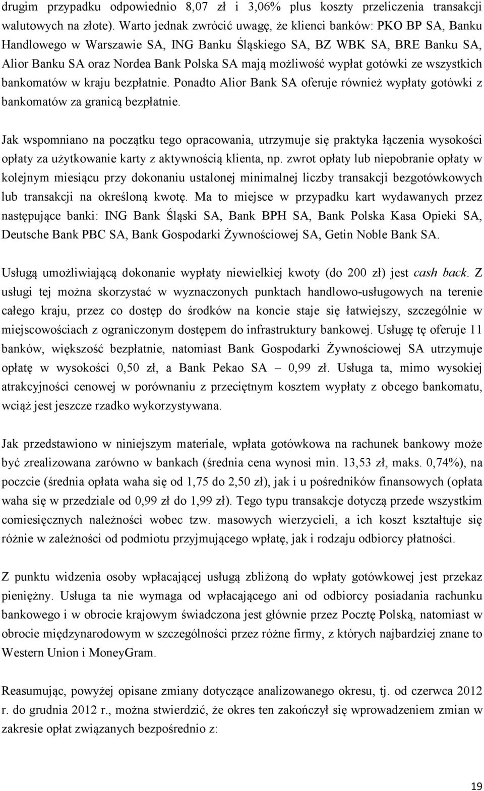 wypłat gotówki ze wszystkich bankomatów w kraju bezpłatnie. Ponadto Alior Bank SA oferuje również wypłaty gotówki z bankomatów za granicą bezpłatnie.