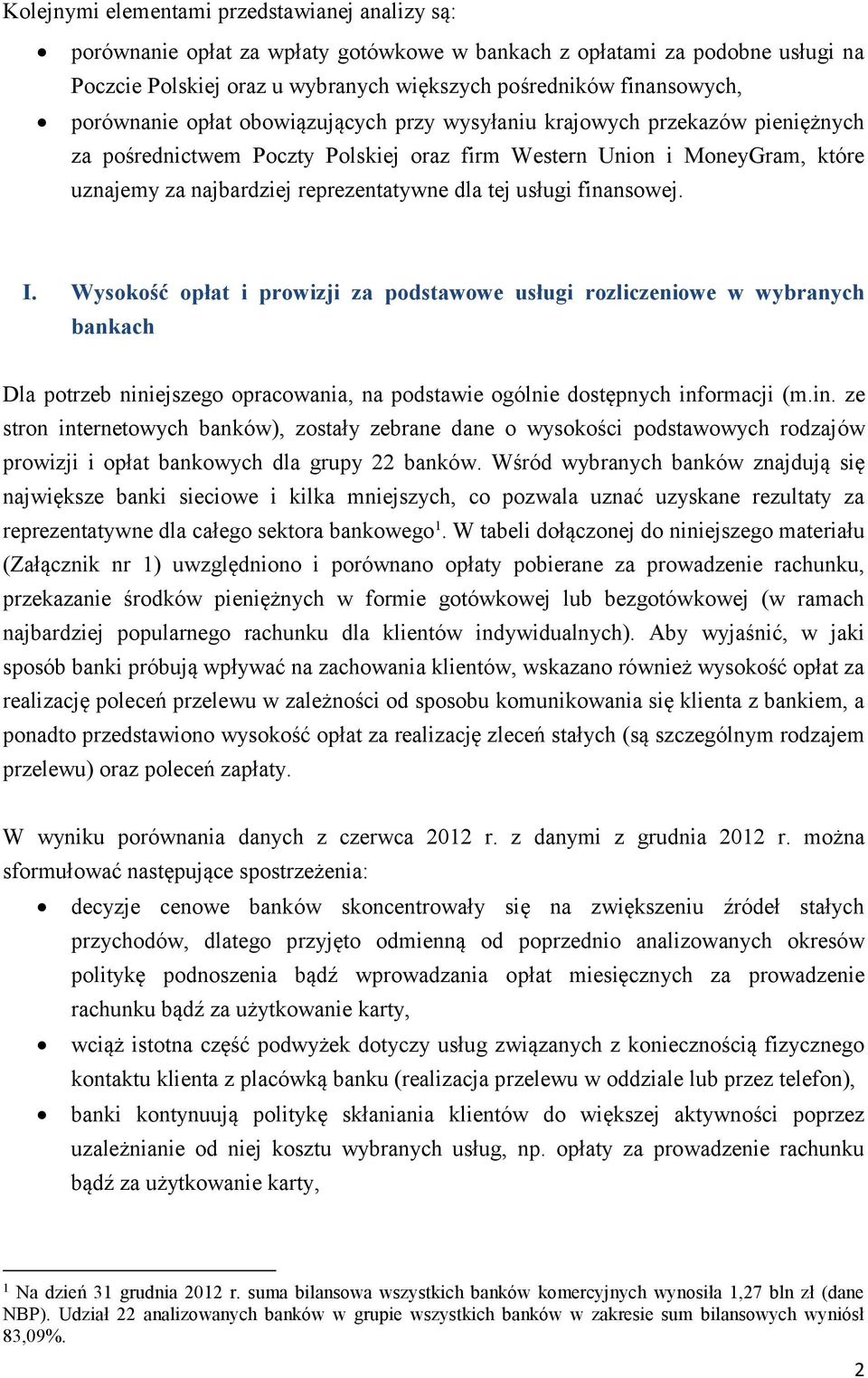 tej usługi finansowej. I. Wysokość opłat i prowizji za podstawowe usługi rozliczeniowe w wybranych bankach Dla potrzeb niniejszego opracowania, na podstawie ogólnie dostępnych informacji (m.in. ze stron internetowych banków), zostały zebrane dane o wysokości podstawowych rodzajów prowizji i opłat bankowych dla grupy 22 banków.