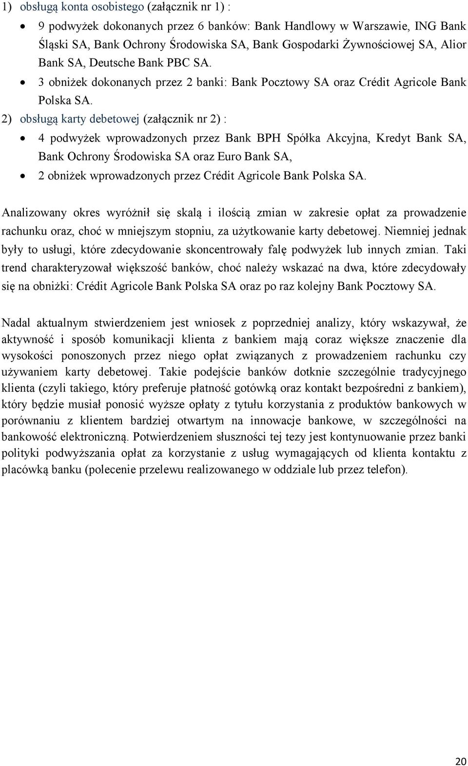2) obsługą karty debetowej (załącznik nr 2) : 4 podwyżek wprowadzonych przez Bank BPH Spółka Akcyjna, Kredyt Bank SA, Bank Ochrony Środowiska SA oraz Euro Bank SA, 2 obniżek wprowadzonych przez