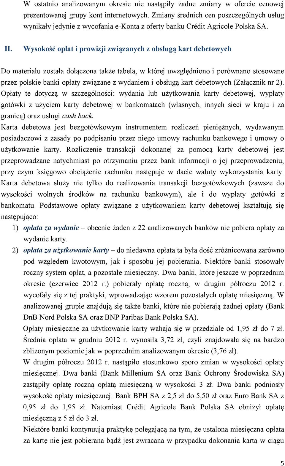 Wysokość opłat i prowizji związanych z obsługą kart debetowych Do materiału została dołączona także tabela, w której uwzględniono i porównano stosowane przez polskie banki opłaty związane z wydaniem