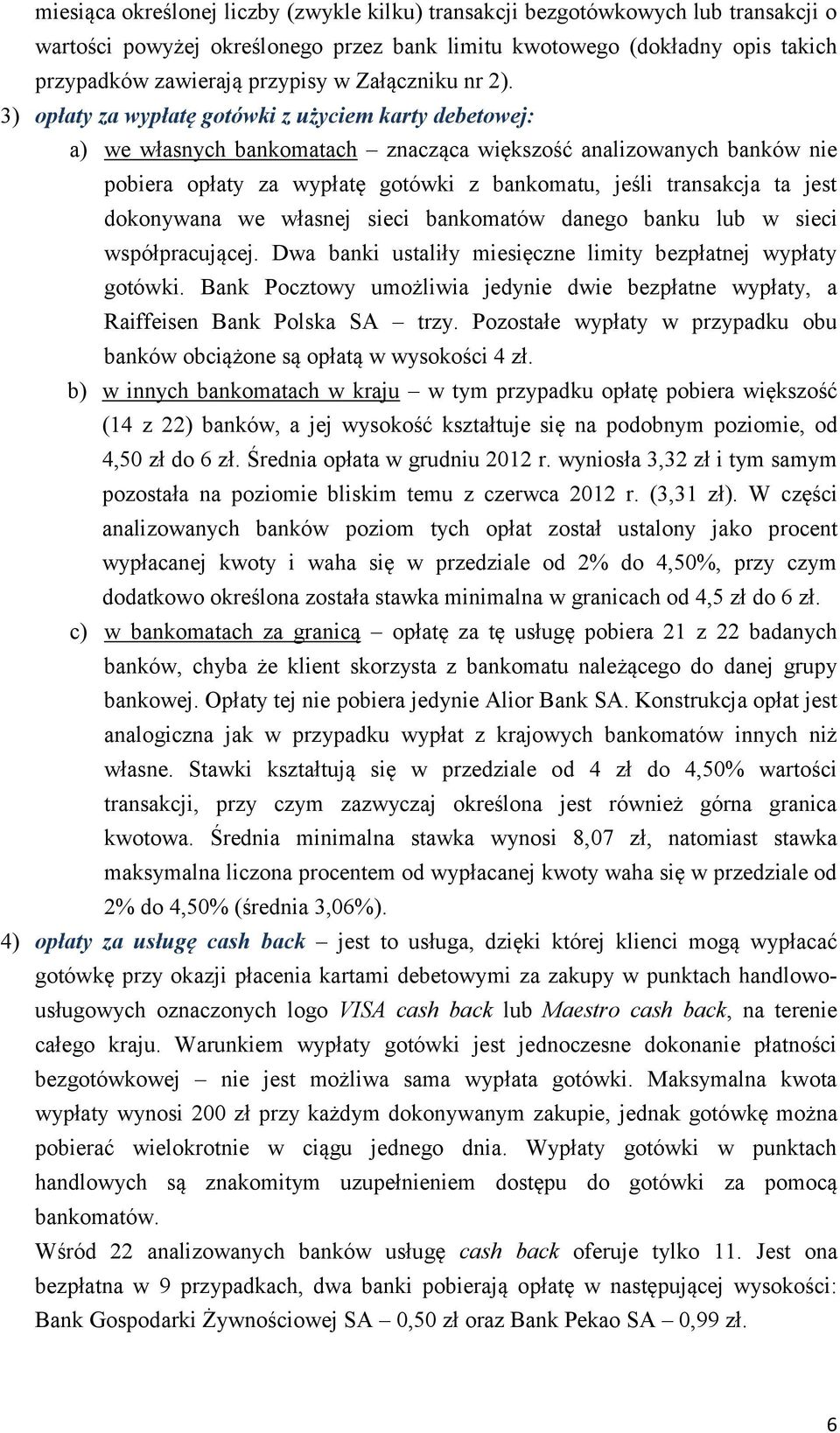 3) opłaty za wypłatę gotówki z użyciem karty debetowej: a) we własnych bankomatach znacząca większość analizowanych banków nie pobiera opłaty za wypłatę gotówki z bankomatu, jeśli transakcja ta jest