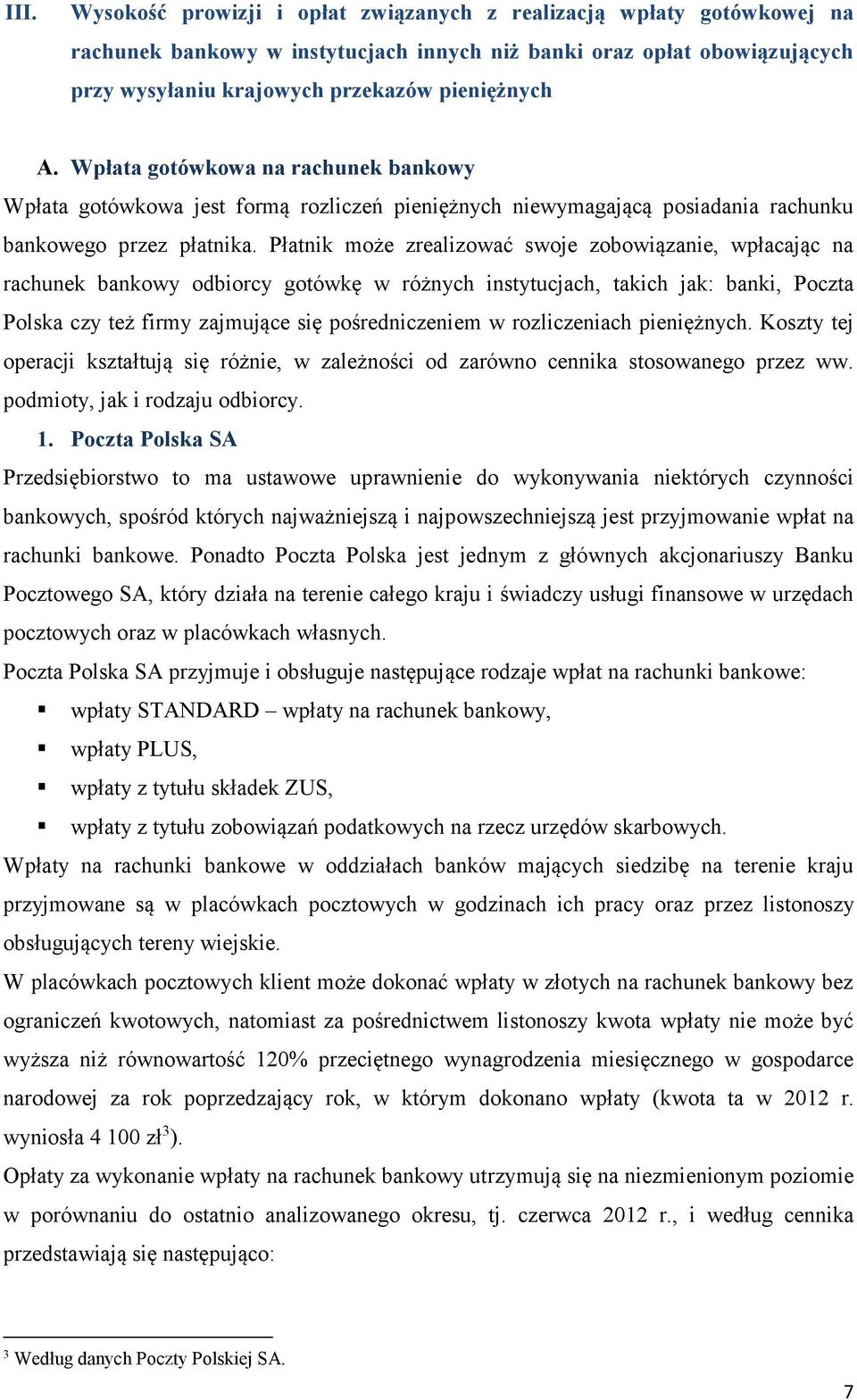 Płatnik może zrealizować swoje zobowiązanie, wpłacając na rachunek bankowy odbiorcy gotówkę w różnych instytucjach, takich jak: banki, Poczta Polska czy też firmy zajmujące się pośredniczeniem w