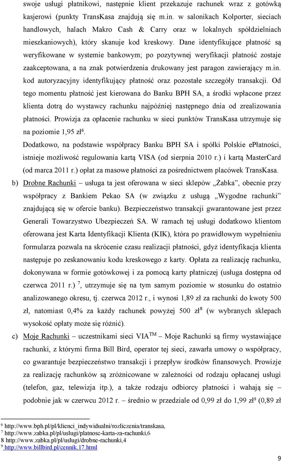 Dane identyfikujące płatność są weryfikowane w systemie bankowym; po pozytywnej weryfikacji płatność zostaje zaakceptowana, a na znak potwierdzenia drukowany jest paragon zawierający m.in.