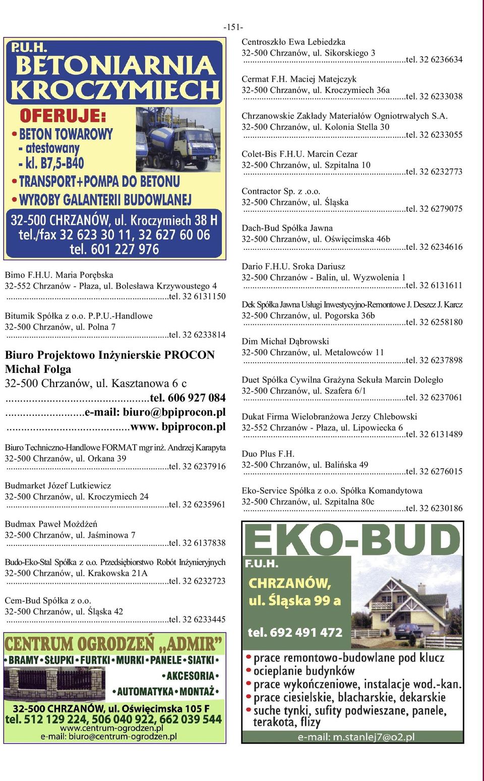 Oświęcimska 46b...tel. 32 6234616 Bimo F.H.U. Maria Porębska 32-552 Chrzanów - Płaza, ul. Bolesława Krzywoustego 4...tel. 32 6131150 Bitumik Spółka z o.o. P.P.U.-Handlowe 32-500 Chrzanów, ul. Polna 7.